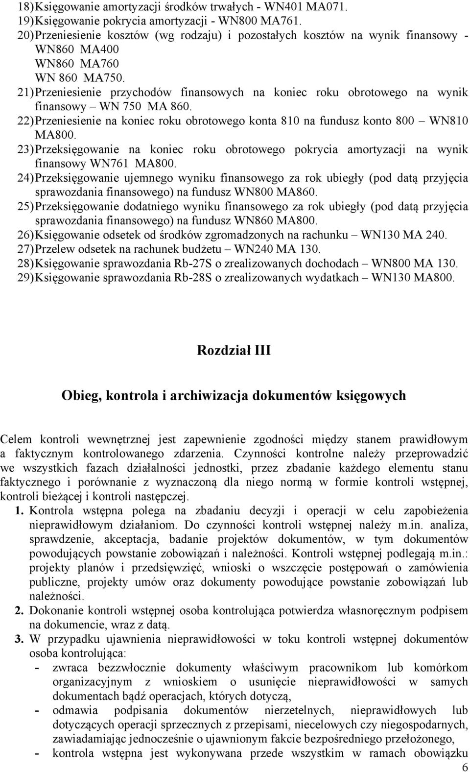 21) Przeniesienie przychodów finansowych na koniec roku obrotowego na wynik finansowy WN 750 MA 860. 22) Przeniesienie na koniec roku obrotowego konta 810 na fundusz konto 800 WN810 MA800.