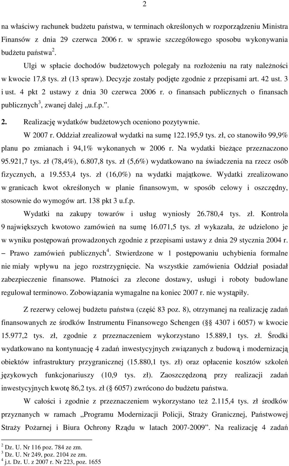 4 pkt 2 ustawy z dnia 30 czerwca 2006 r. o finansach publicznych o finansach publicznych 3, zwanej dalej u.f.p.. 2. Realizację wydatków budŝetowych oceniono pozytywnie. W 2007 r.