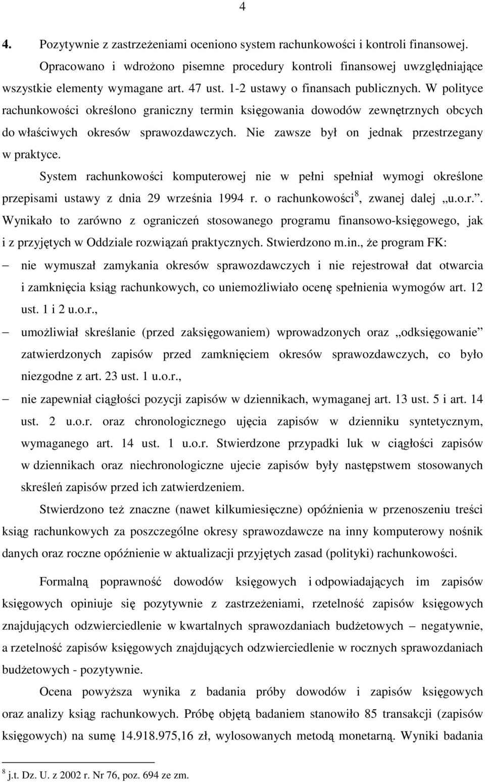 Nie zawsze był on jednak przestrzegany w praktyce. System rachunkowości komputerowej nie w pełni spełniał wymogi określone przepisami ustawy z dnia 29 września 1994 r.