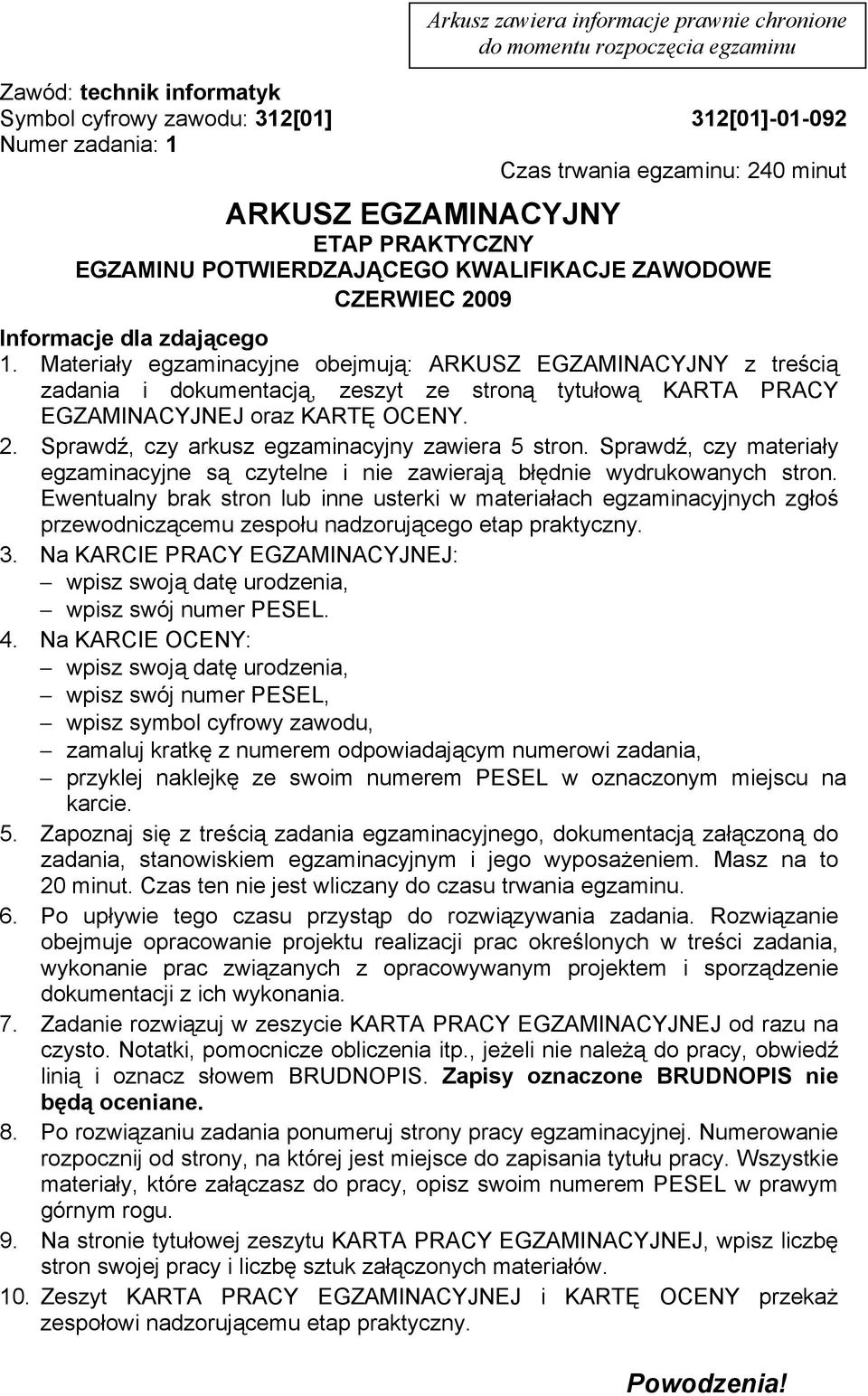 Materiały egzaminacyjne obejmują: ARKUSZ EGZAMINACYJNY z treścią zadania i dokumentacją, zeszyt ze stroną tytułową KARTA PRACY EGZAMINACYJNEJ oraz KARTĘ OCENY. 2.