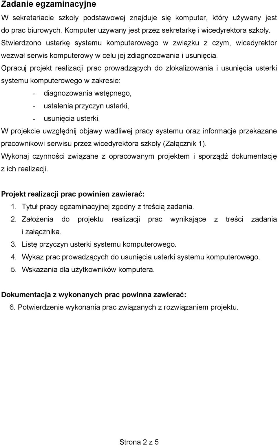 Opracuj projekt realizacji prac prowadzących do zlokalizowania i usunięcia usterki systemu komputerowego w zakresie: - diagnozowania wstępnego, - ustalenia przyczyn usterki, - usunięcia usterki.