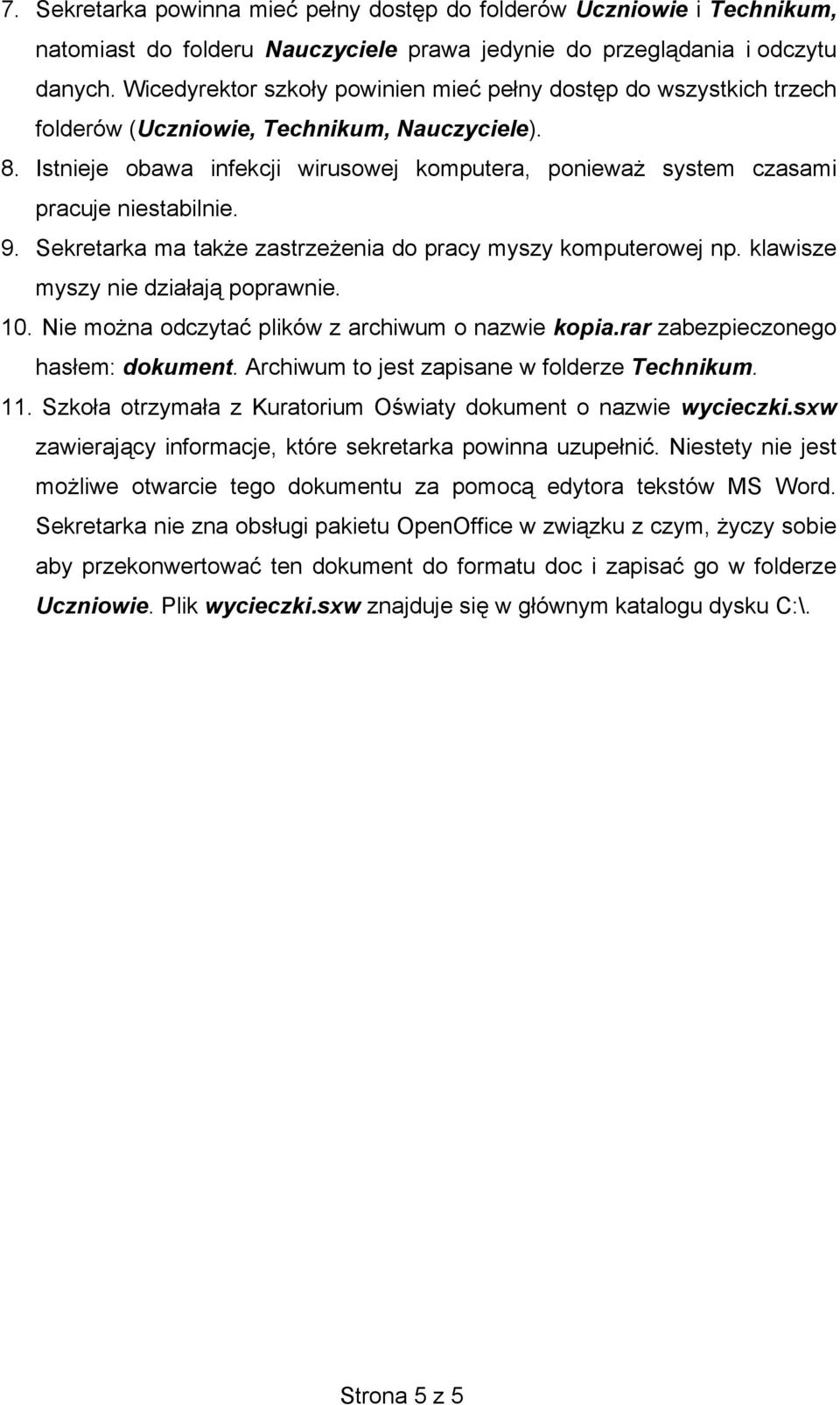 Istnieje obawa infekcji wirusowej komputera, ponieważ system czasami pracuje niestabilnie. 9. Sekretarka ma także zastrzeżenia do pracy myszy komputerowej np. klawisze myszy nie działają poprawnie.