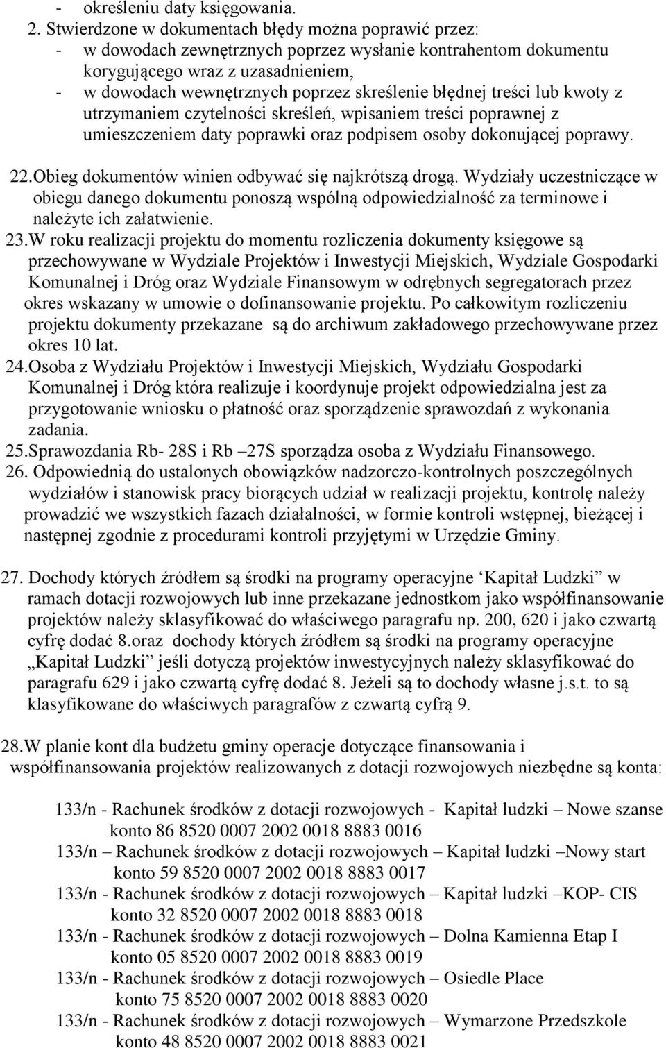 błędnej treści lub kwoty z utrzymaniem czytelności skreśleń, wpisaniem treści poprawnej z umieszczeniem daty poprawki oraz podpisem osoby dokonującej poprawy. 22.