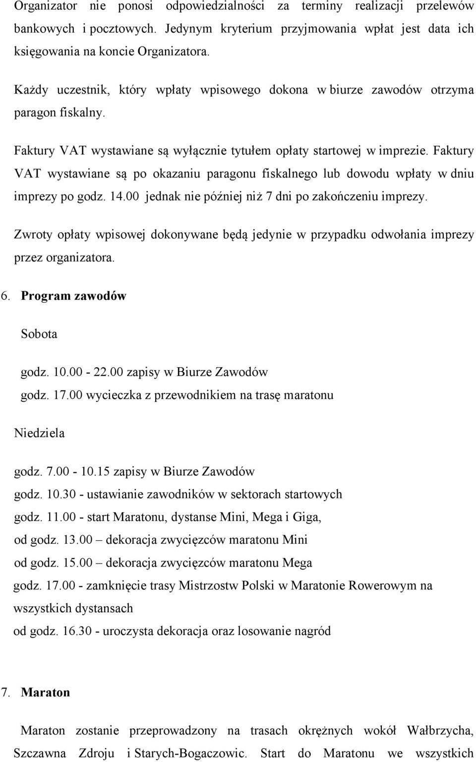 Faktury VAT wystawiane są po okazaniu paragonu fiskalnego lub dowodu wpłaty w dniu imprezy po godz. 14.00 jednak nie później niż 7 dni po zakończeniu imprezy.