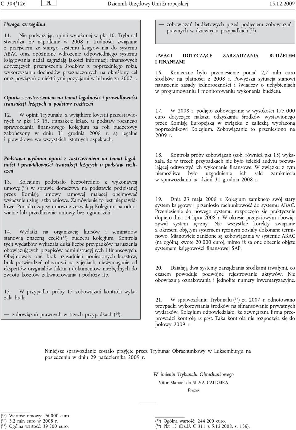 systemu księgowania nadal zagrażają jakości informacji finansowych dotyczących przenoszenia środków z poprzedniego roku, wykorzystania dochodów przeznaczonych na określony cel oraz powiązań z