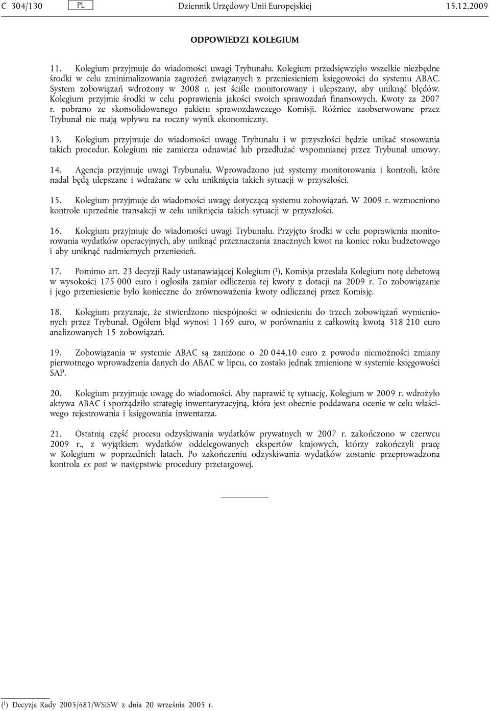 System zobowiązań wdrożony jest ściśle monitorowany i ulepszany, aby uniknąć błędów. Kolegium przyjmie środki w celu poprawienia jakości swoich sprawozdań finansowych. Kwoty za 2007 r.