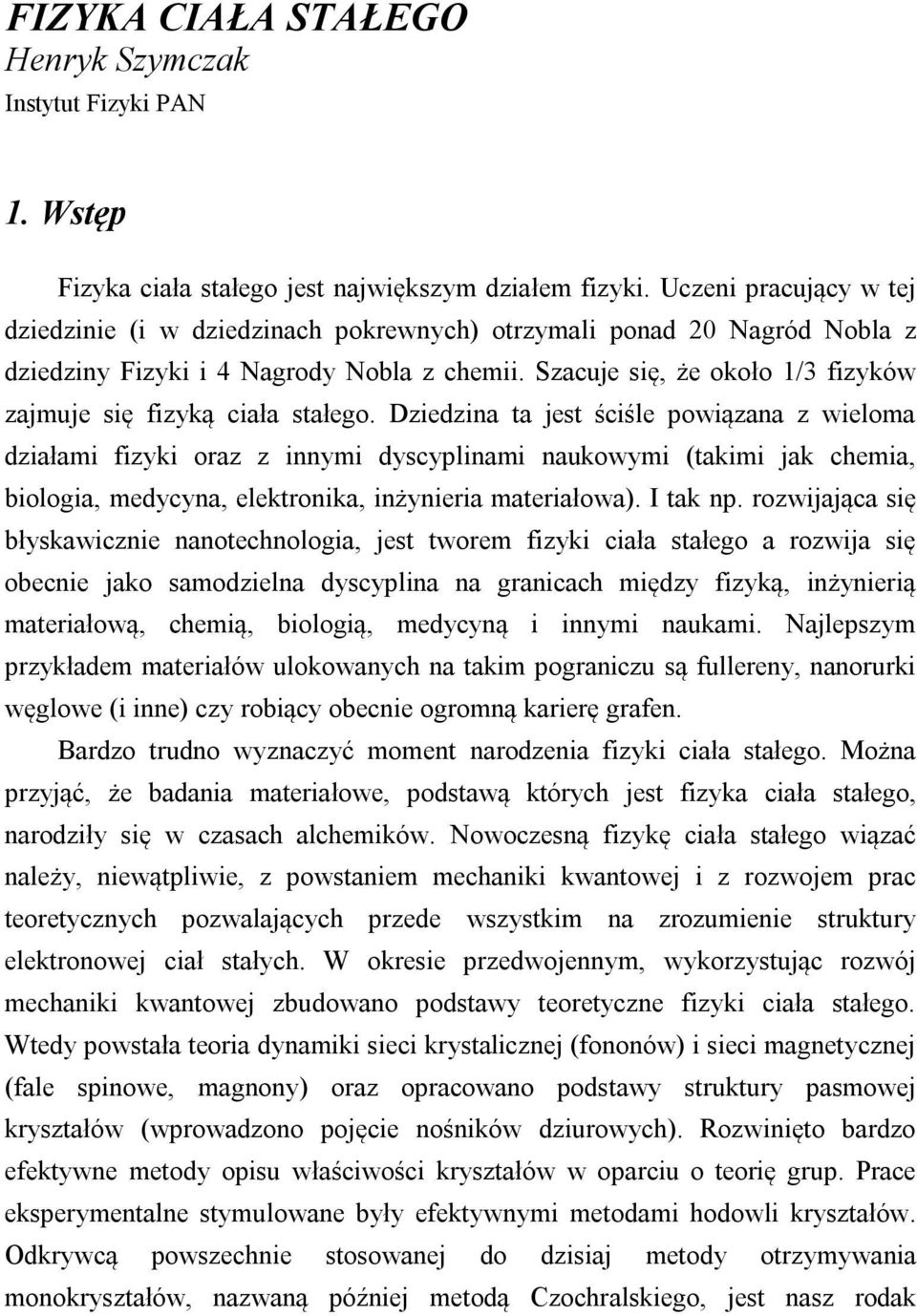 Szacuje się, że około 1/3 fizyków zajmuje się fizyką ciała stałego.