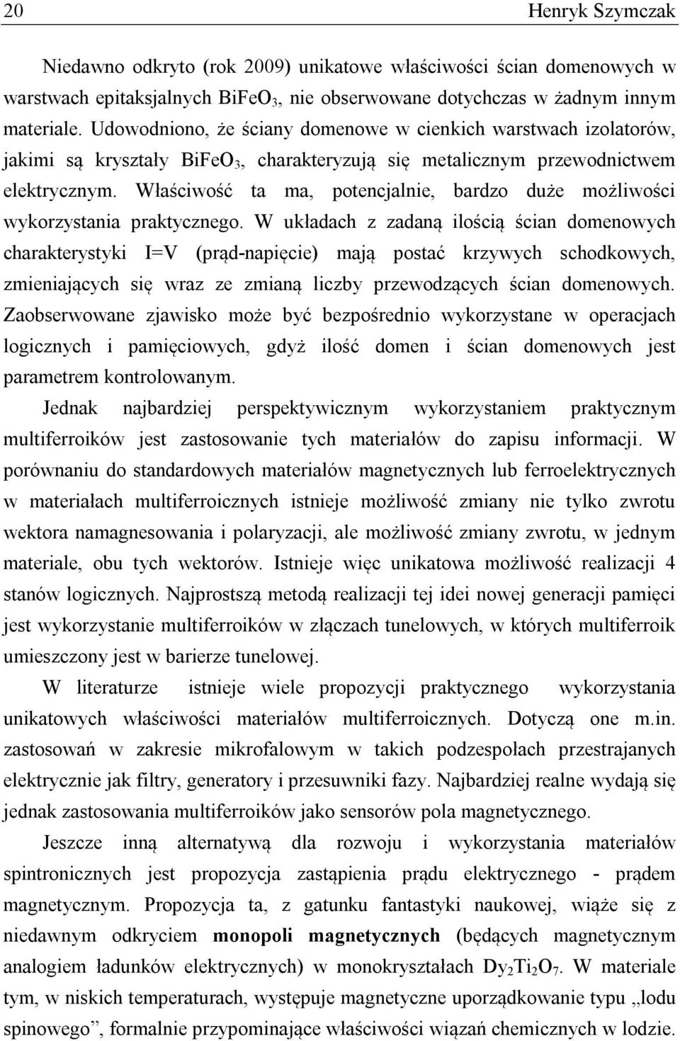 Właściwość ta ma, potencjalnie, bardzo duże możliwości wykorzystania praktycznego.