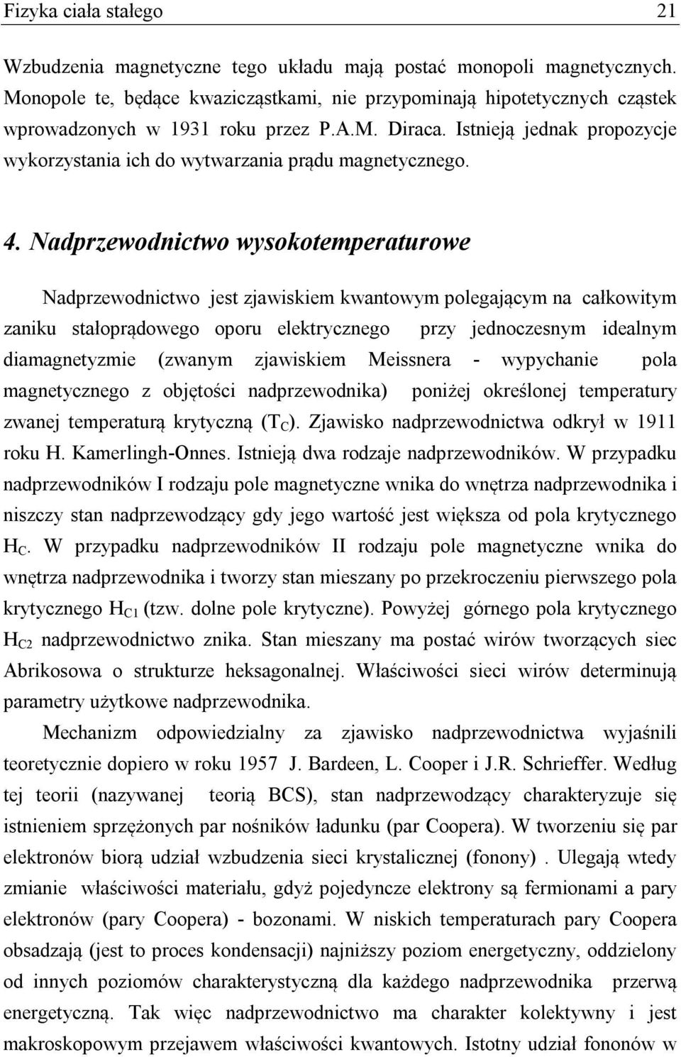 Istnieją jednak propozycje wykorzystania ich do wytwarzania prądu magnetycznego. 4.