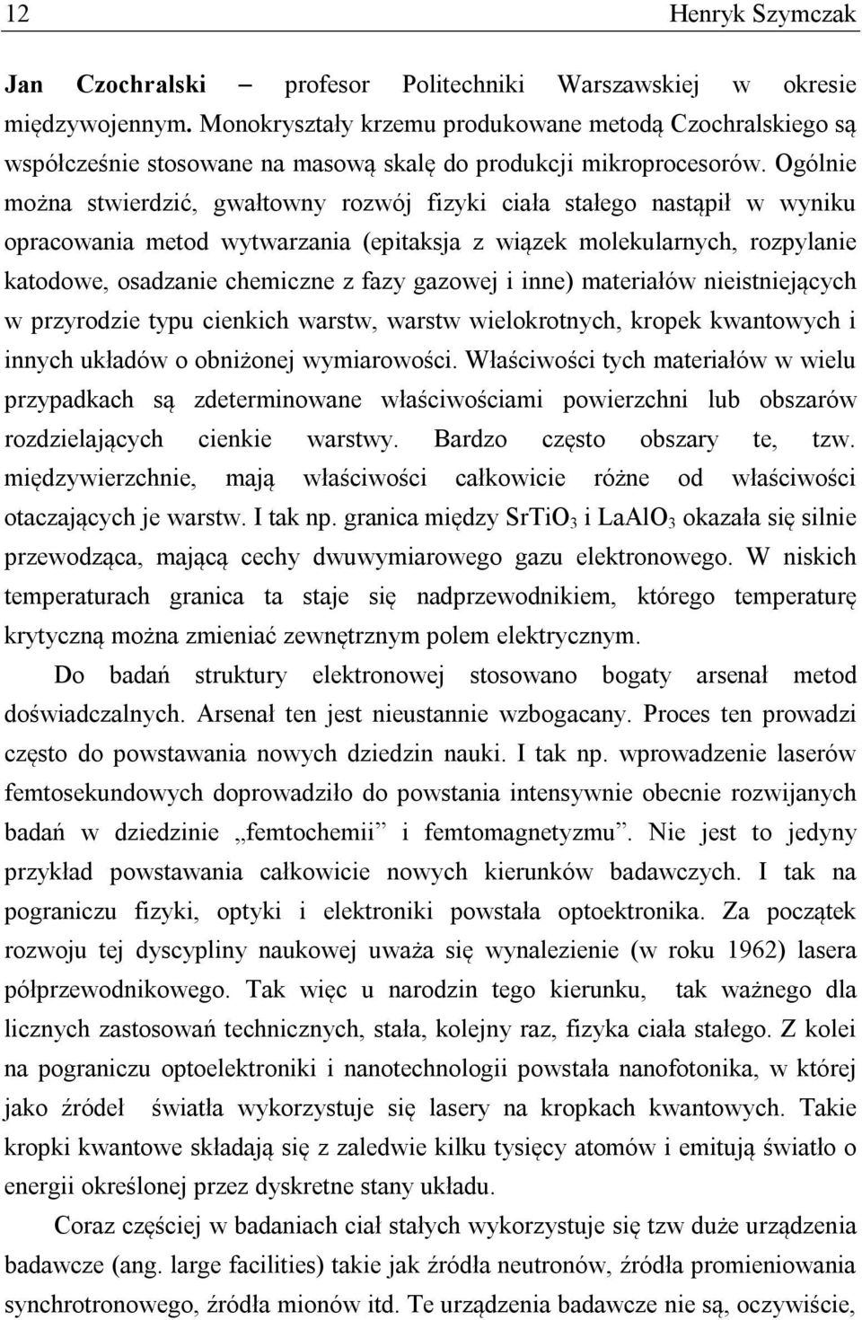 Ogólnie można stwierdzić, gwałtowny rozwój fizyki ciała stałego nastąpił w wyniku opracowania metod wytwarzania (epitaksja z wiązek molekularnych, rozpylanie katodowe, osadzanie chemiczne z fazy