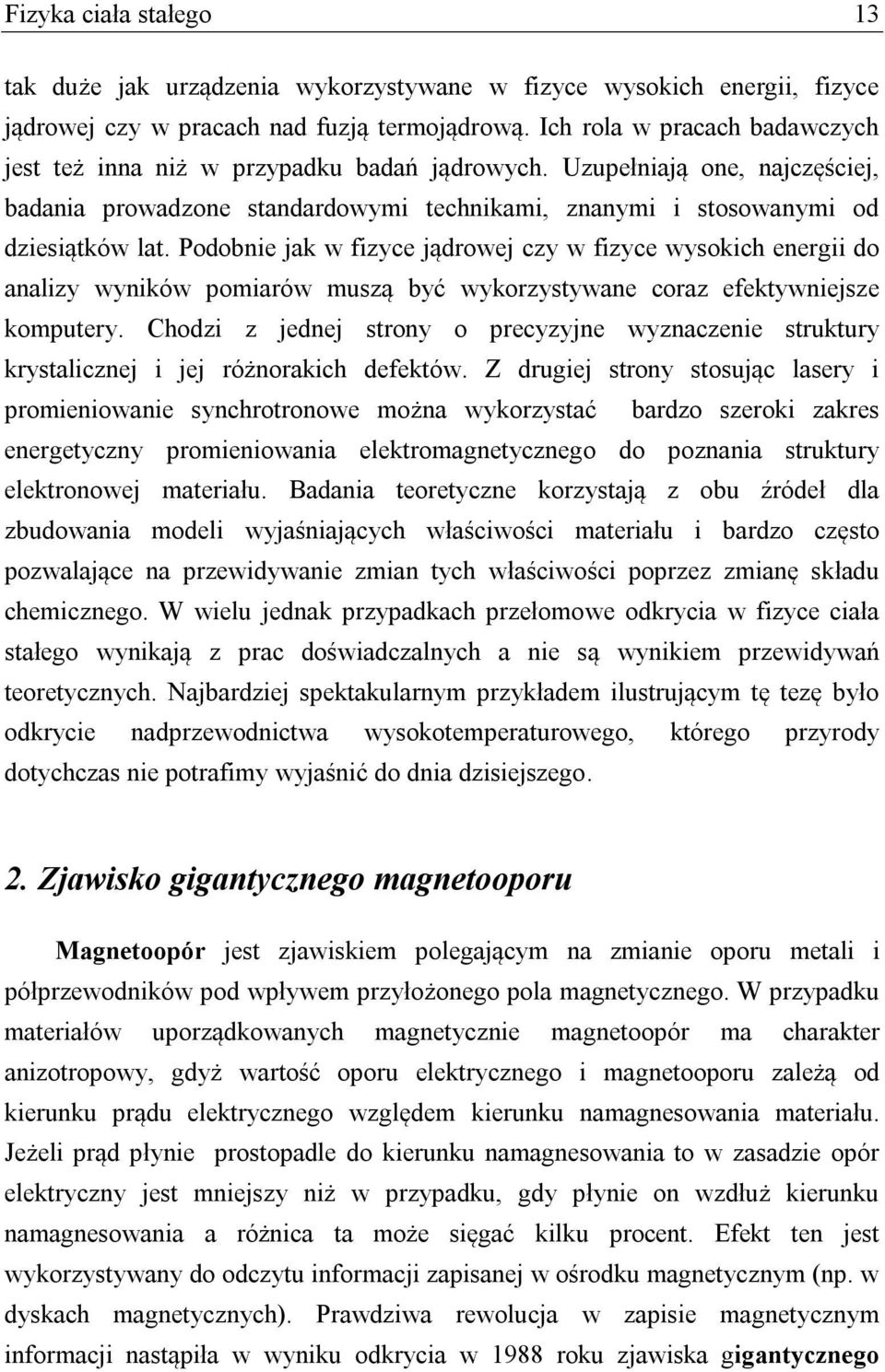 Podobnie jak w fizyce jądrowej czy w fizyce wysokich energii do analizy wyników pomiarów muszą być wykorzystywane coraz efektywniejsze komputery.
