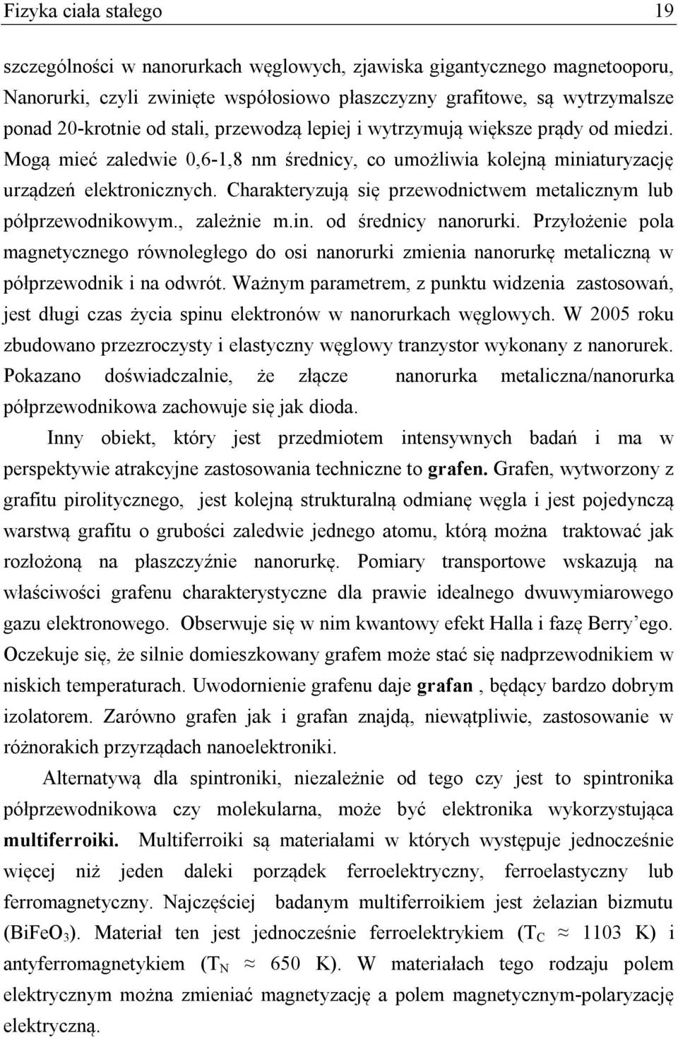 Charakteryzują się przewodnictwem metalicznym lub półprzewodnikowym., zależnie m.in. od średnicy nanorurki.