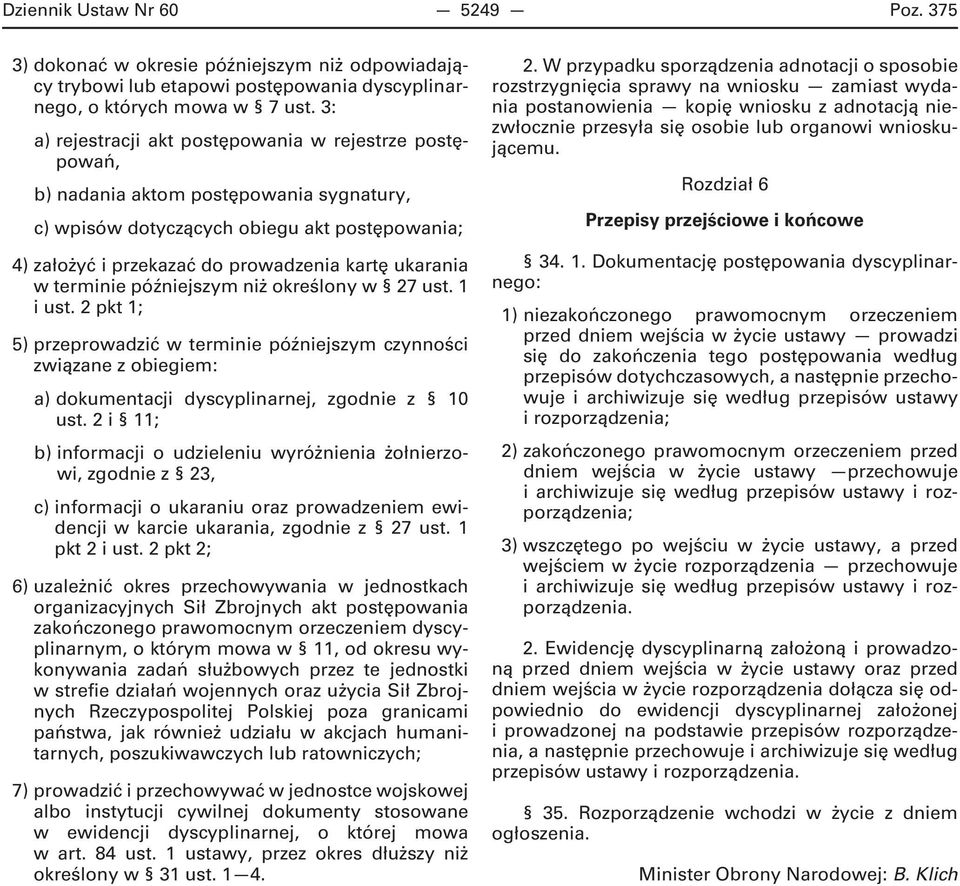 w terminie późniejszym niż określony w 27 ust. 1 i ust. 2 pkt 1; 5) przeprowadzić w terminie późniejszym czynności związane z obiegiem: a) dokumentacji dyscyplinarnej, zgodnie z 10 ust.