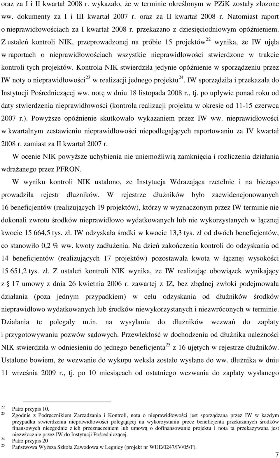 Z ustaleń kontroli NIK, przeprowadzonej na próbie 15 projektów 22 wynika, Ŝe IW ujęła w raportach o nieprawidłowościach wszystkie nieprawidłowości stwierdzone w trakcie kontroli tych projektów.