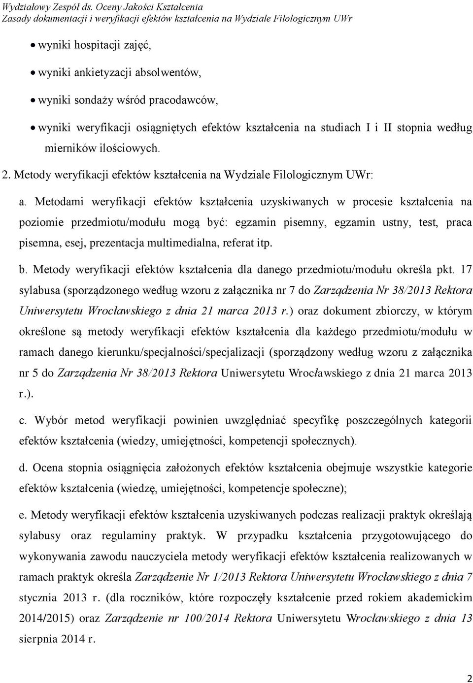 Metodami weryfikacji efektów kształcenia uzyskiwanych w procesie kształcenia na poziomie przedmiotu/modułu mogą być: egzamin pisemny, egzamin ustny, test, praca pisemna, esej, prezentacja