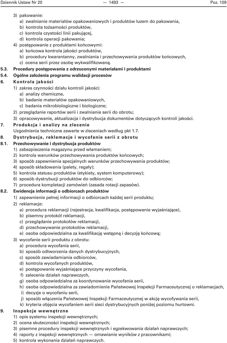 postępowanie z produktami końcowymi: a) końcowa kontrola jakości produktów, b) procedury kwarantanny, zwalniania i przechowywania produktów końcowych, c) ocena serii przez osobę wykwalifikowaną. 5.3.