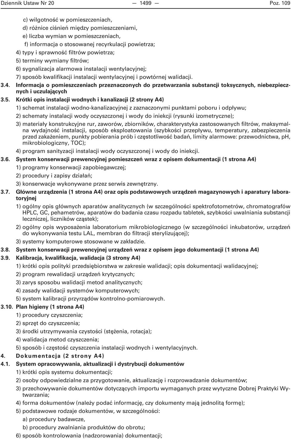 powietrza; 5) terminy wymiany filtrów; 6) sygnalizacja alarmowa instalacji wentylacyjnej; 7) sposób kwalifikacji instalacji wentylacyjnej i powtórnej walidacji. 3.4.