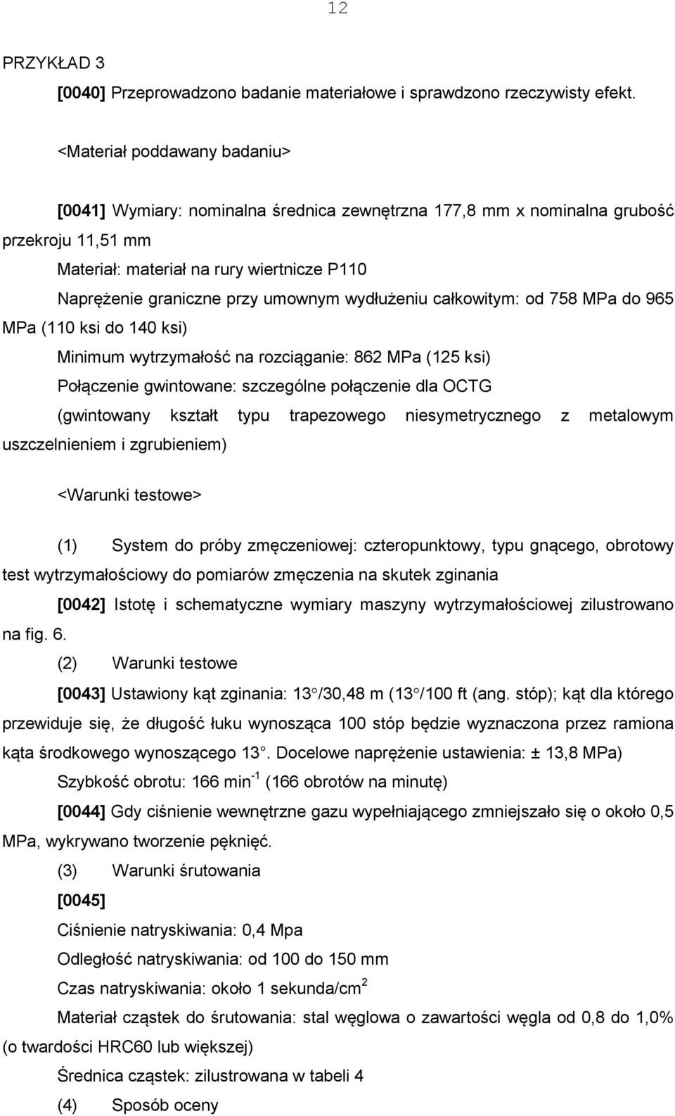 wydłużeniu całkowitym: od 758 MPa do 965 MPa (110 ksi do 140 ksi) Minimum wytrzymałość na rozciąganie: 862 MPa (125 ksi) Połączenie gwintowane: szczególne połączenie dla OCTG (gwintowany kształt typu