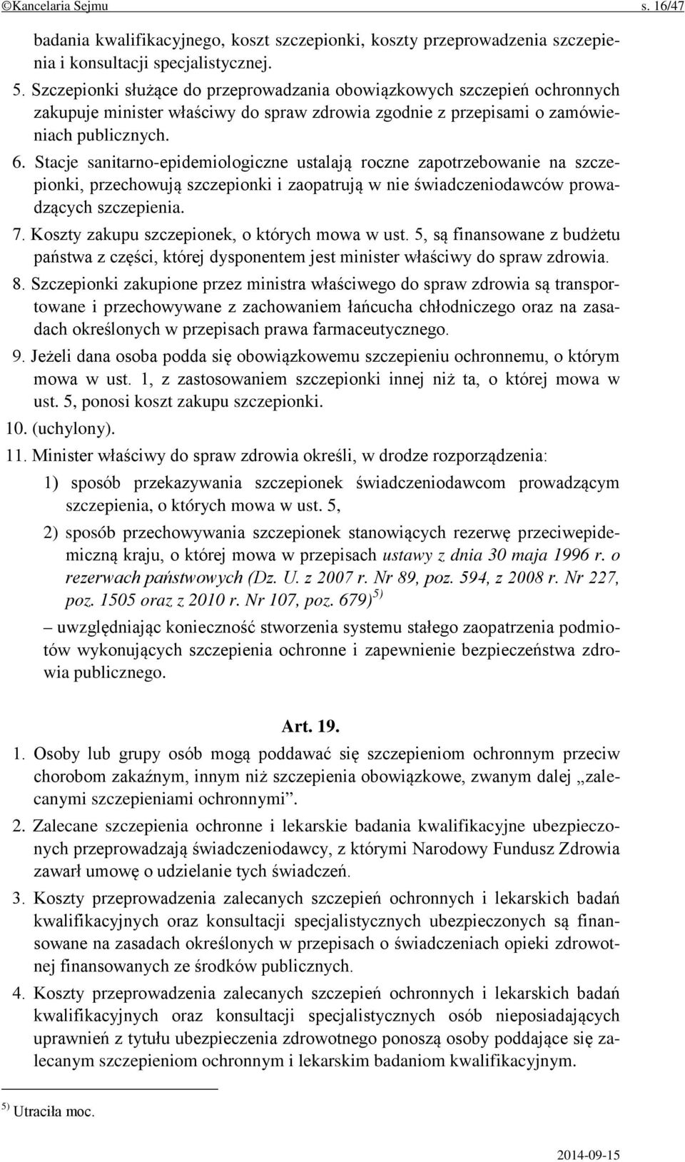 Stacje sanitarno-epidemiologiczne ustalają roczne zapotrzebowanie na szczepionki, przechowują szczepionki i zaopatrują w nie świadczeniodawców prowadzących szczepienia. 7.