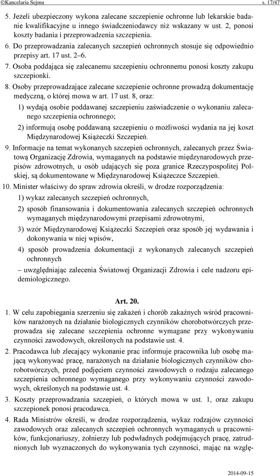 Osoba poddająca się zalecanemu szczepieniu ochronnemu ponosi koszty zakupu szczepionki. 8. Osoby przeprowadzające zalecane szczepienie ochronne prowadzą dokumentację medyczną, o której mowa w art.