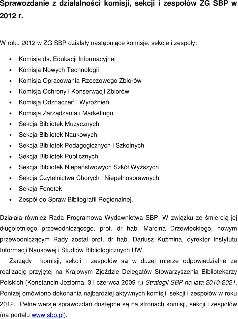 Bibliotek Muzycznych Sekcja Bibliotek Naukowych Sekcja Bibliotek Pedagogicznych i Szkolnych Sekcja Bibliotek Publicznych Sekcja Bibliotek Niepaństwowych Szkół Wyższych Sekcja Czytelnictwa Chorych i