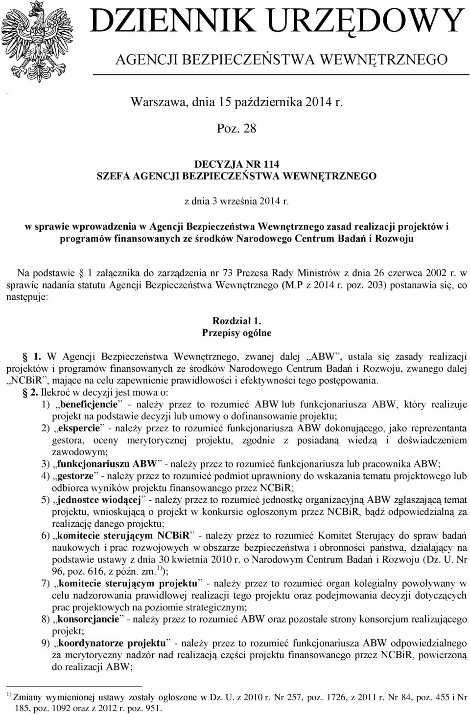 zarządzenia nr 73 Prezesa Rady Ministrów z dnia 26 czerwca 2002 r. w sprawie nadania statutu Agencji Bezpieczeństwa Wewnętrznego (M.P z 2014 r. poz. 203) postanawia się, co następuje: Rozdział 1.