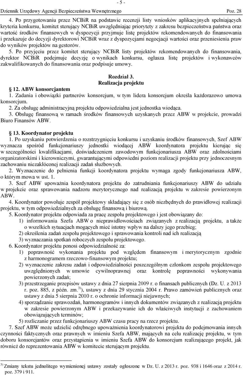 wartość środków finansowych w dyspozycji przyjmuje listę projektów rekomendowanych do finansowania i przekazuje do decyzji dyrektorowi NCBiR wraz z dyspozycjami negocjacji wartości oraz przeniesienia