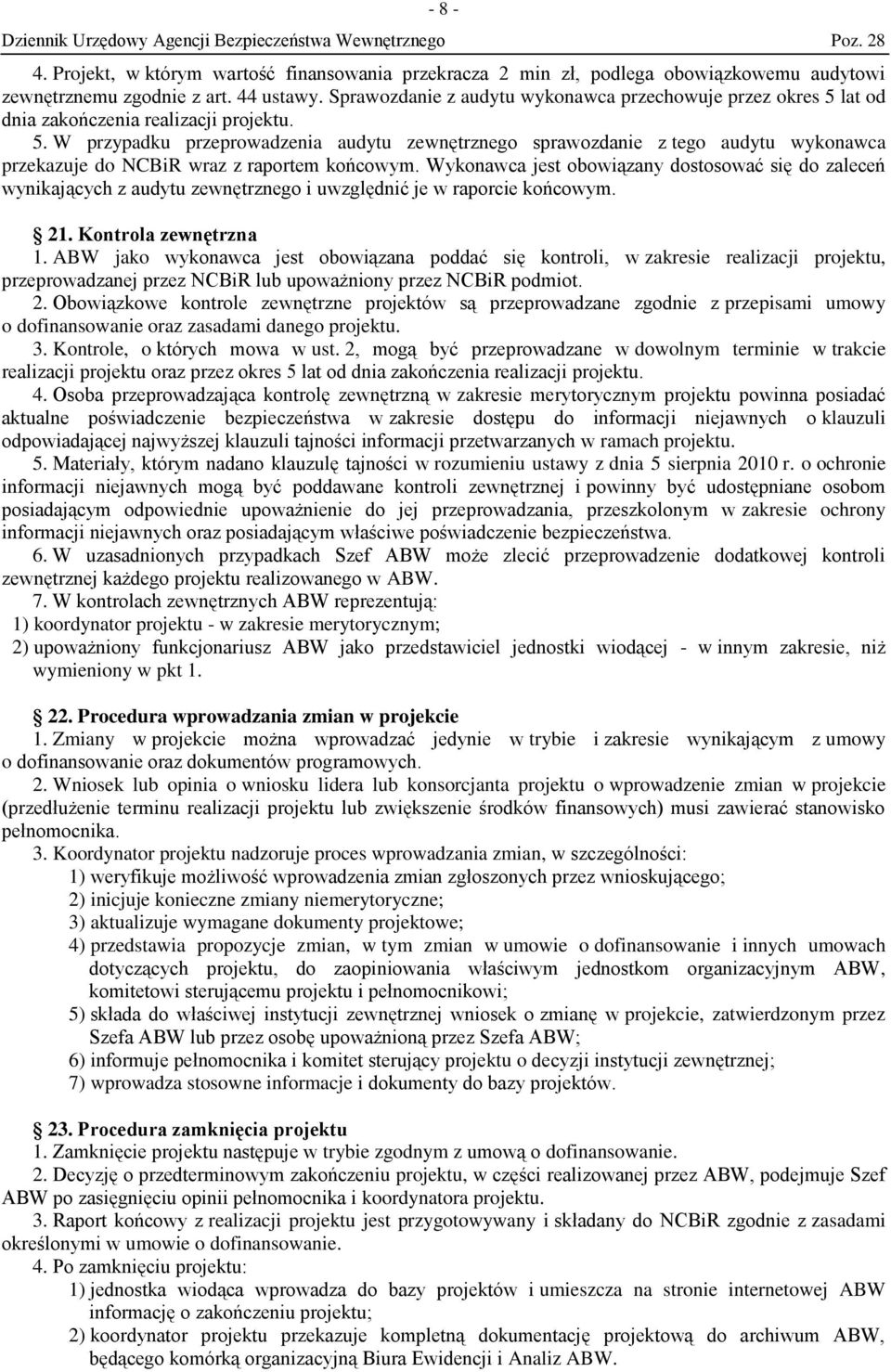 Wykonawca jest obowiązany dostosować się do zaleceń wynikających z audytu zewnętrznego i uwzględnić je w raporcie końcowym. 21. Kontrola zewnętrzna 1.