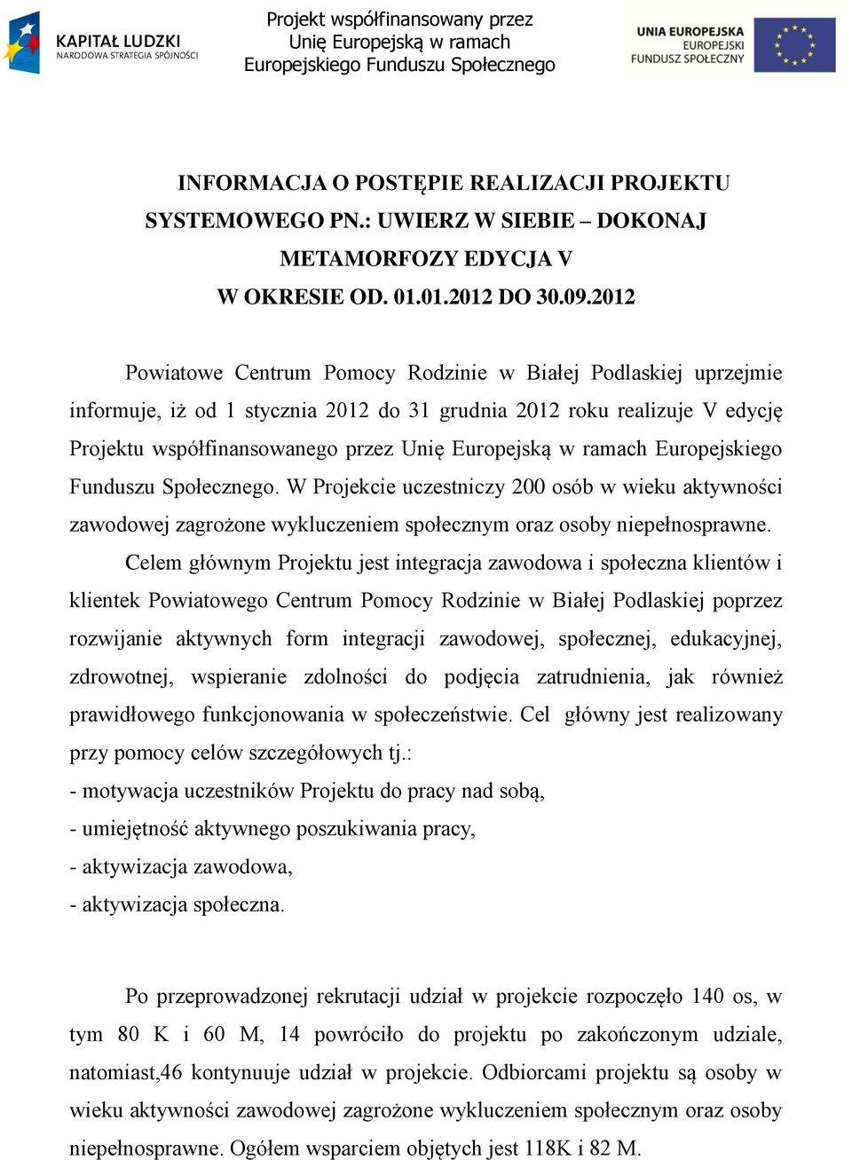 Funduszu Społecznego. W Projekcie uczestniczy 200 osób w wieku aktywności zawodowej zagrożone wykluczeniem społecznym oraz osoby niepełnosprawne.