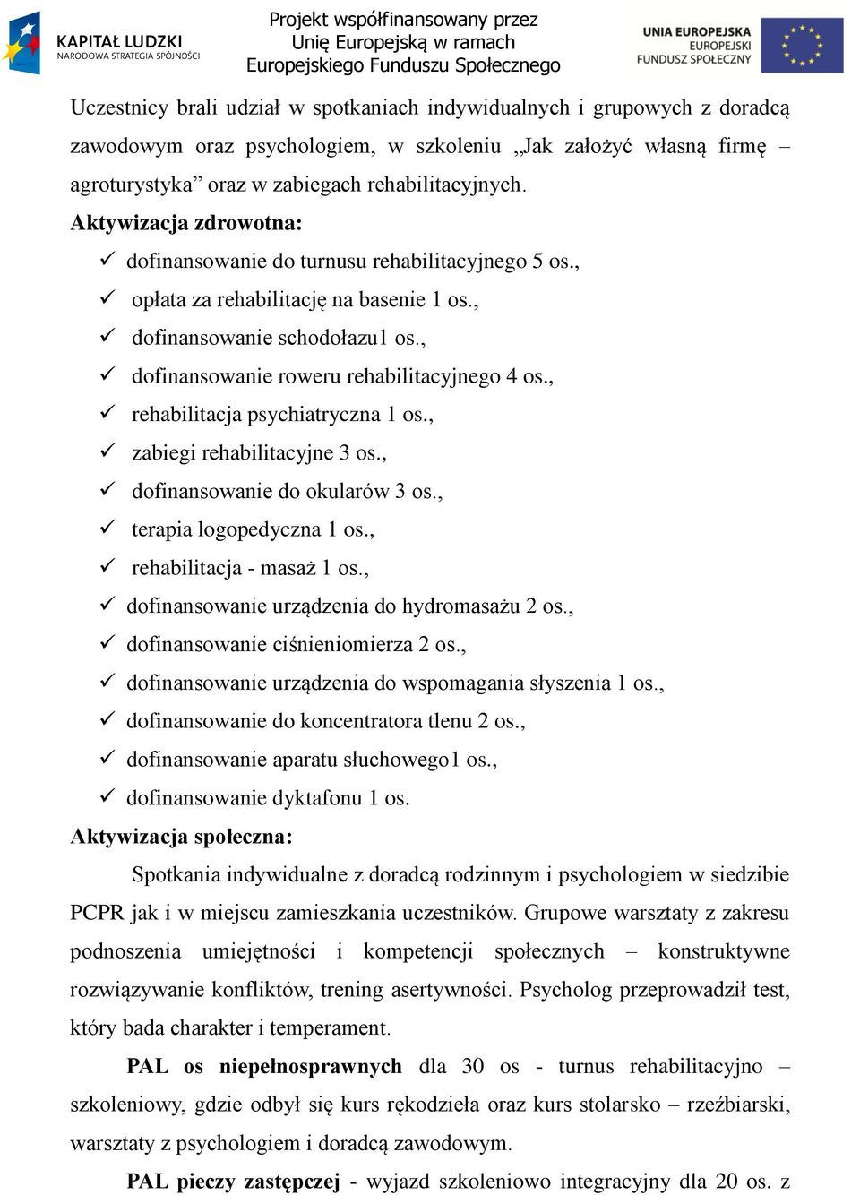 , rehabilitacja psychiatryczna 1 os., zabiegi rehabilitacyjne 3 os., dofinansowanie do okularów 3 os., terapia logopedyczna 1 os., rehabilitacja - masaż 1 os.