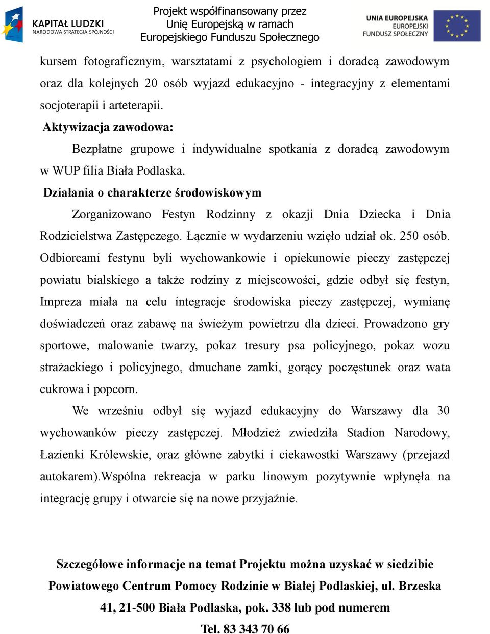 Działania o charakterze środowiskowym Zorganizowano Festyn Rodzinny z okazji Dnia Dziecka i Dnia Rodzicielstwa Zastępczego. Łącznie w wydarzeniu wzięło udział ok. 250 osób.