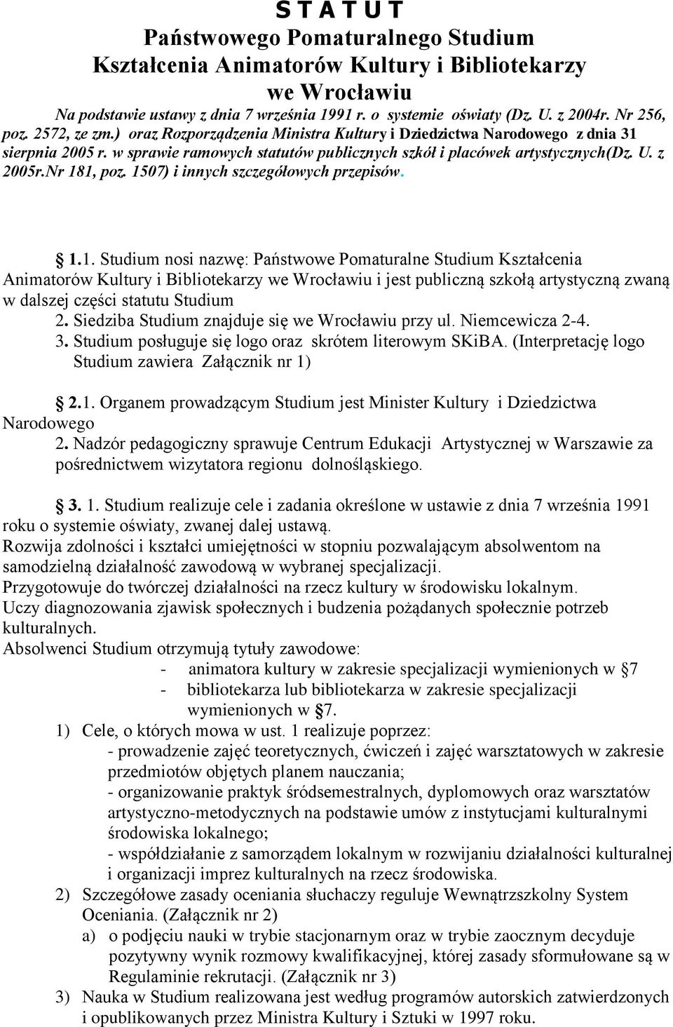 Nr 181, poz. 1507) i innych szczegółowych przepisów. 1.1. Studium nosi nazwę: Państwowe Pomaturalne Studium Kształcenia Animatorów Kultury i Bibliotekarzy we Wrocławiu i jest publiczną szkołą artystyczną zwaną w dalszej części statutu Studium 2.