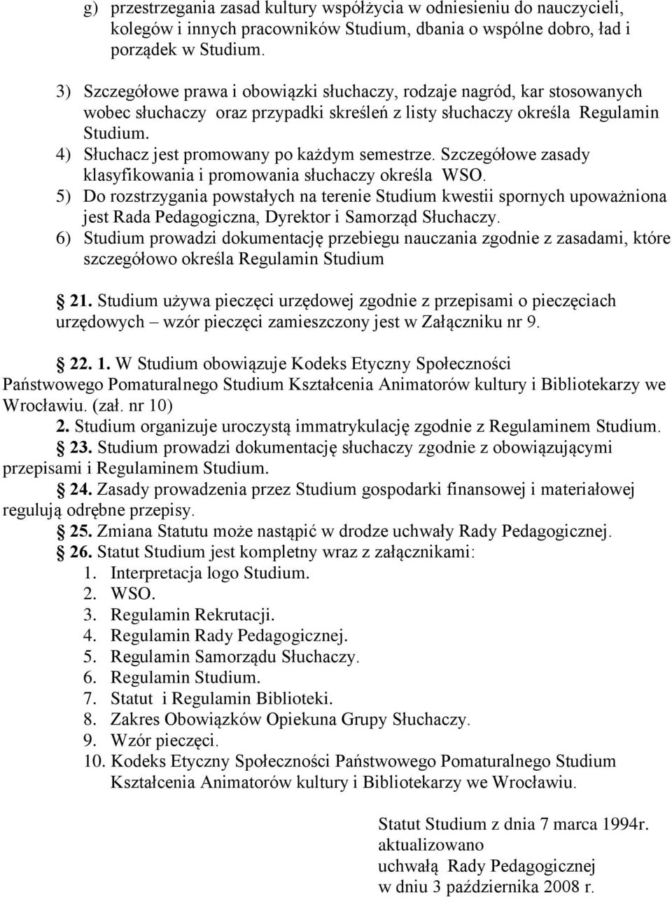 4) Słuchacz jest promowany po każdym semestrze. Szczegółowe zasady klasyfikowania i promowania słuchaczy określa WSO.