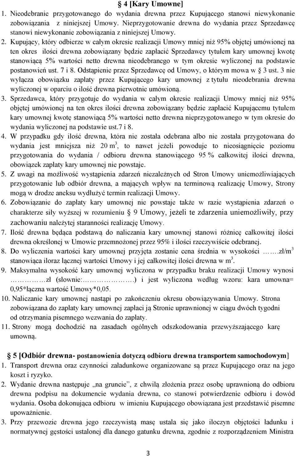 Kupujący, który odbierze w całym okresie realizacji Umowy mniej niż 95% objętej umówionej na ten okres ilości drewna zobowiązany będzie zapłacić Sprzedawcy tytułem kary umownej kwotę stanowiącą 5%