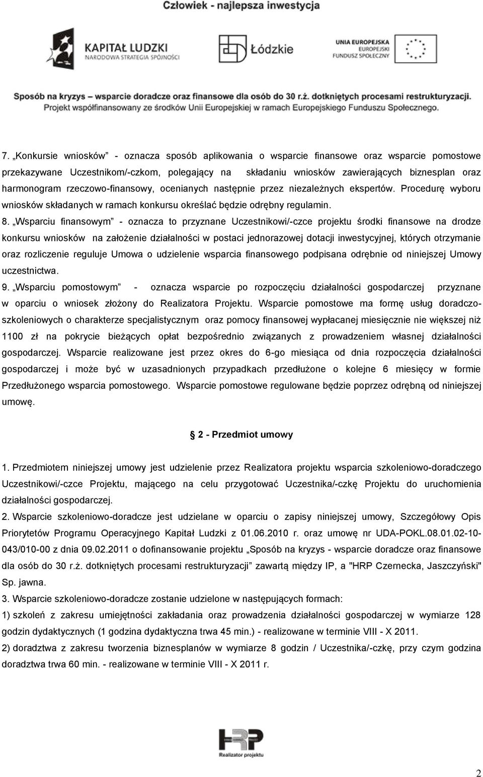 Wsparciu finansowym - oznacza to przyznane Uczestnikowi/-czce projektu środki finansowe na drodze konkursu wniosków na założenie działalności w postaci jednorazowej dotacji inwestycyjnej, których