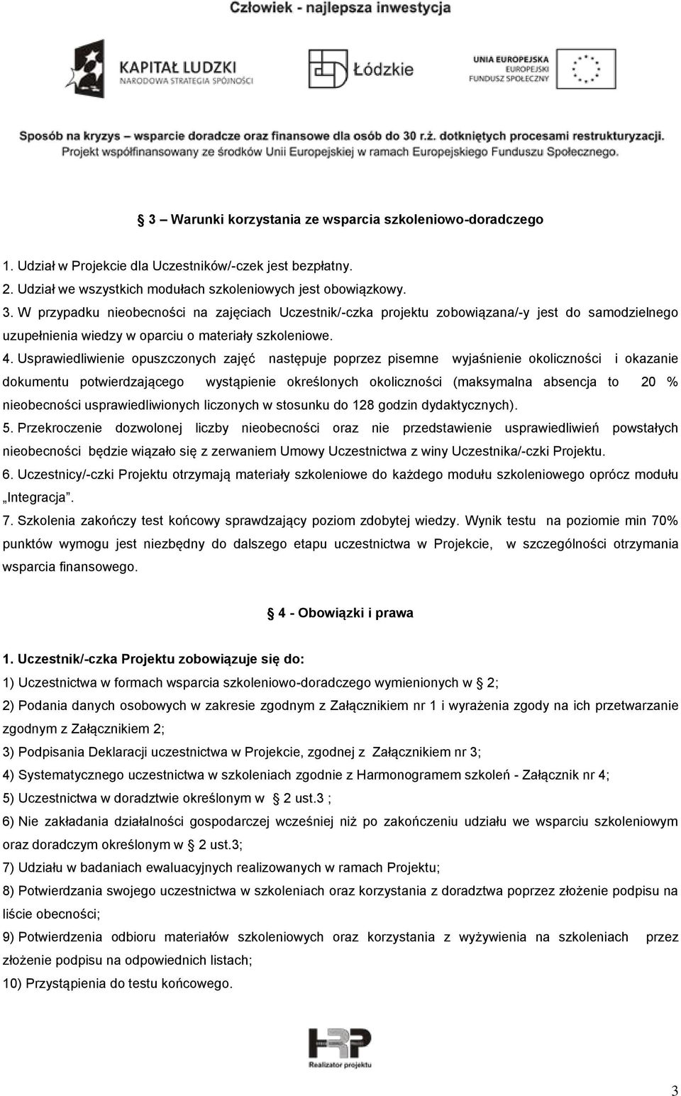 Usprawiedliwienie opuszczonych zajęć następuje poprzez pisemne wyjaśnienie okoliczności i okazanie dokumentu potwierdzającego wystąpienie określonych okoliczności (maksymalna absencja to 20 %