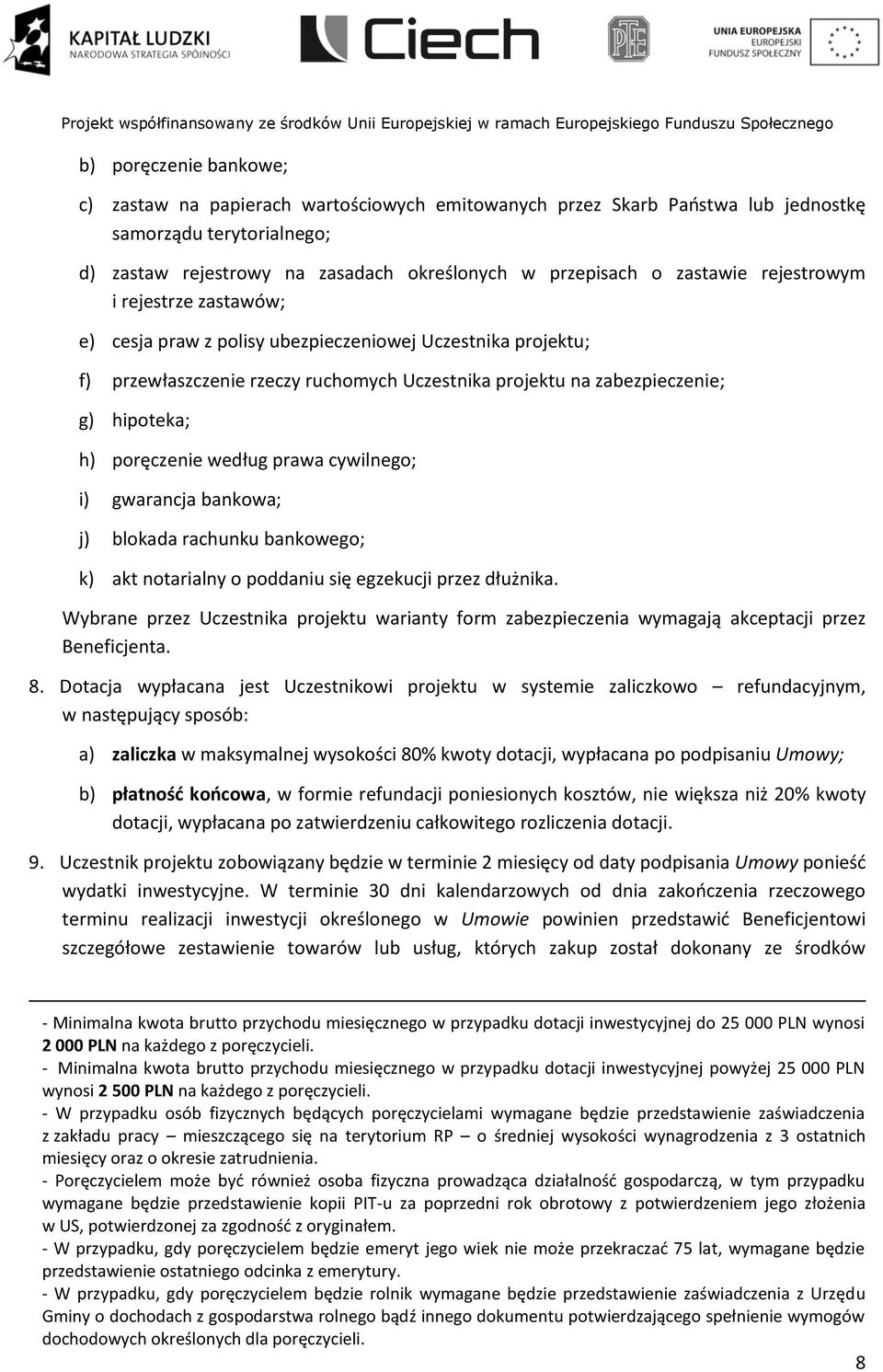 poręczenie według prawa cywilnego; i) gwarancja bankowa; j) blokada rachunku bankowego; k) akt notarialny o poddaniu się egzekucji przez dłużnika.