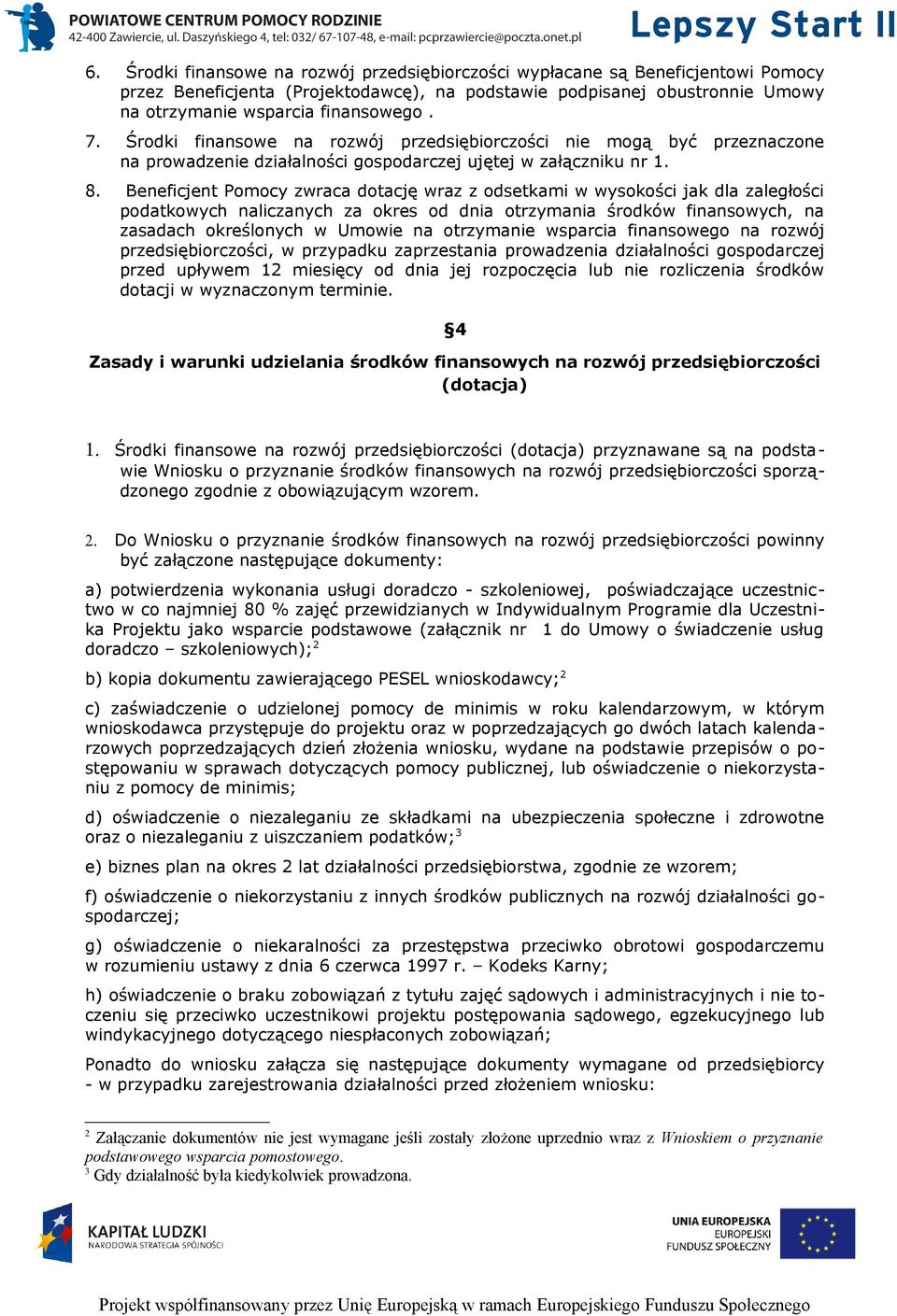 Beneficjent Pomocy zwraca dotację wraz z odsetkami w wysokości jak dla zaległości podatkowych naliczanych za okres od dnia otrzymania środków finansowych, na zasadach określonych w Umowie na