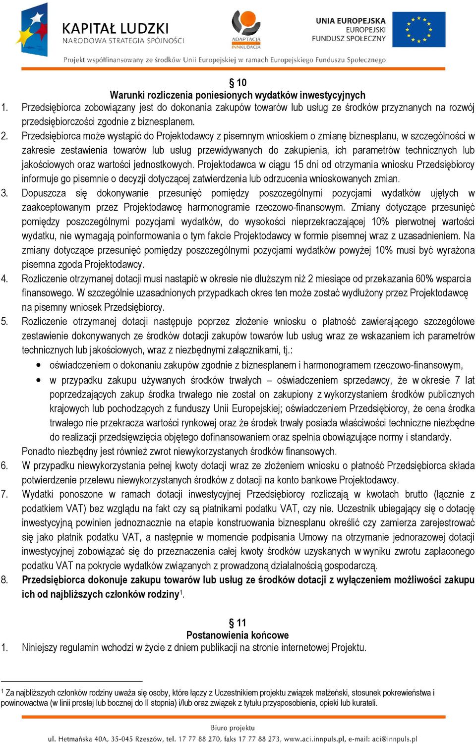 Przedsiębiorca może wystąpić do Projektodawcy z pisemnym wnioskiem o zmianę biznesplanu, w szczególności w zakresie zestawienia towarów lub usług przewidywanych do zakupienia, ich parametrów