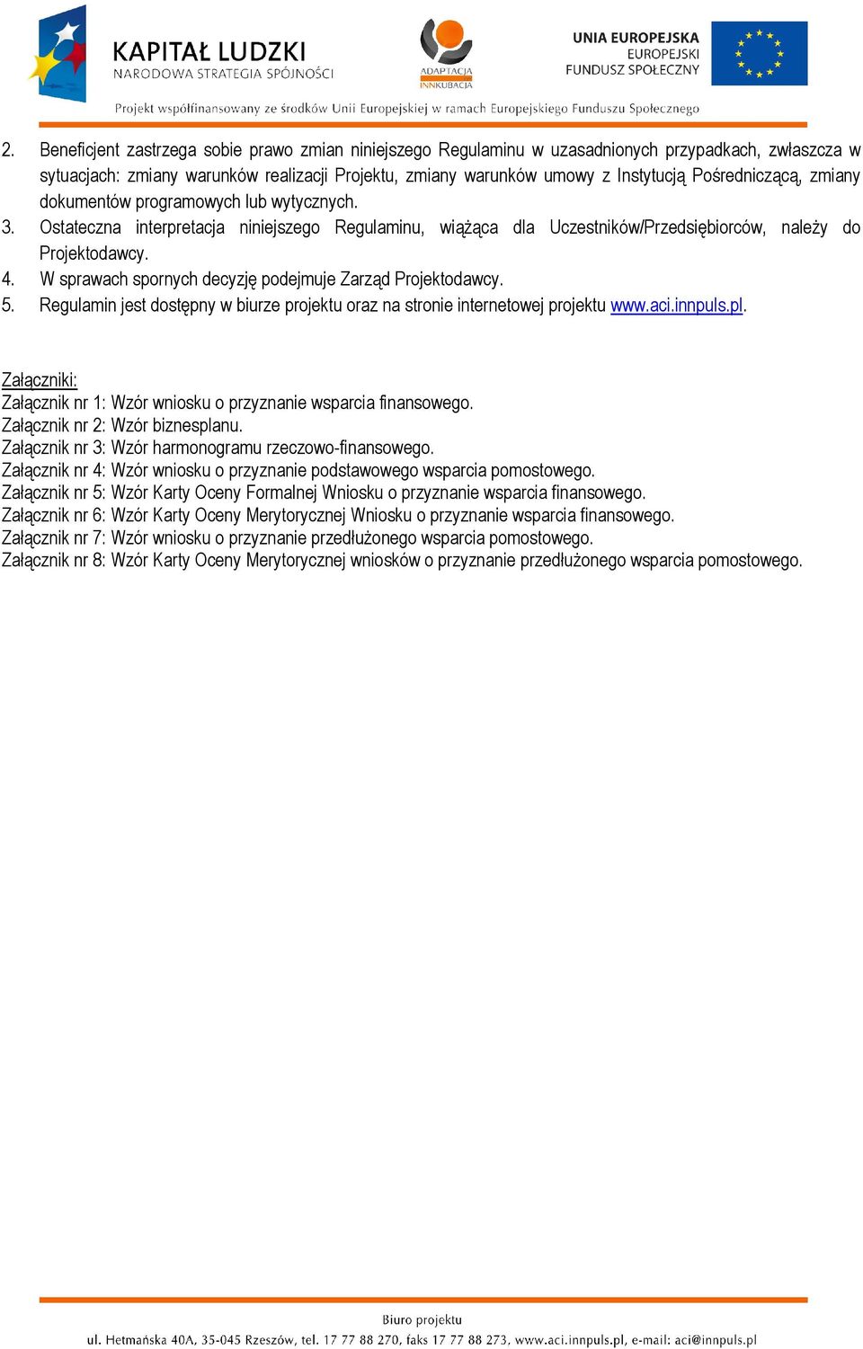W sprawach spornych decyzję podejmuje Zarząd Projektodawcy. 5. Regulamin jest dostępny w biurze projektu oraz na stronie internetowej projektu www.aci.innpuls.pl.