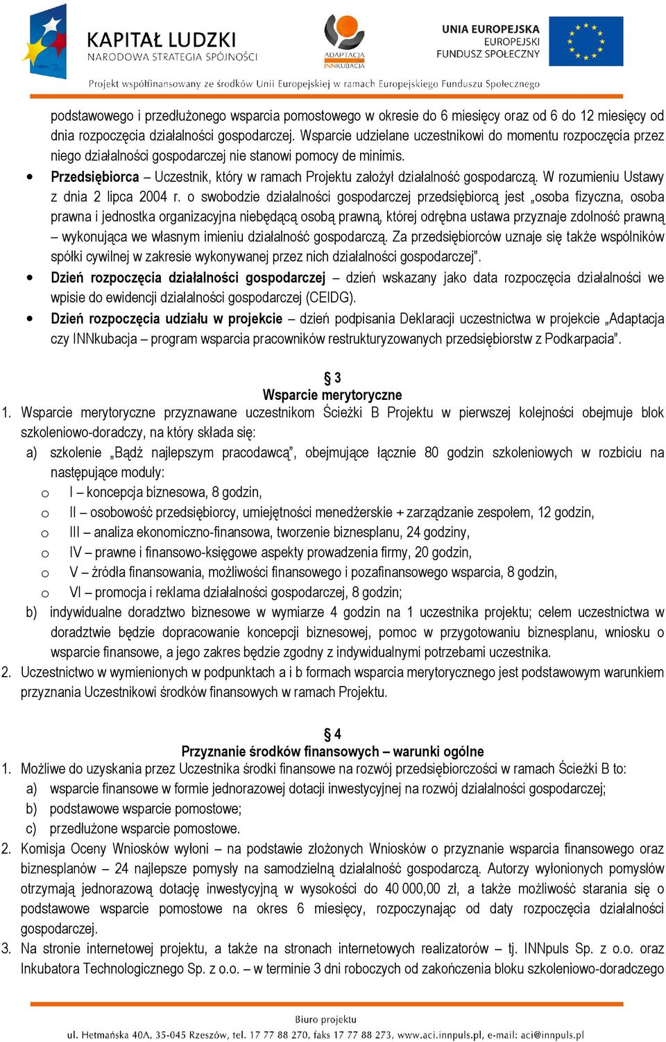 Przedsiębiorca Uczestnik, który w ramach Projektu założył działalność gospodarczą. W rozumieniu Ustawy z dnia 2 lipca 2004 r.