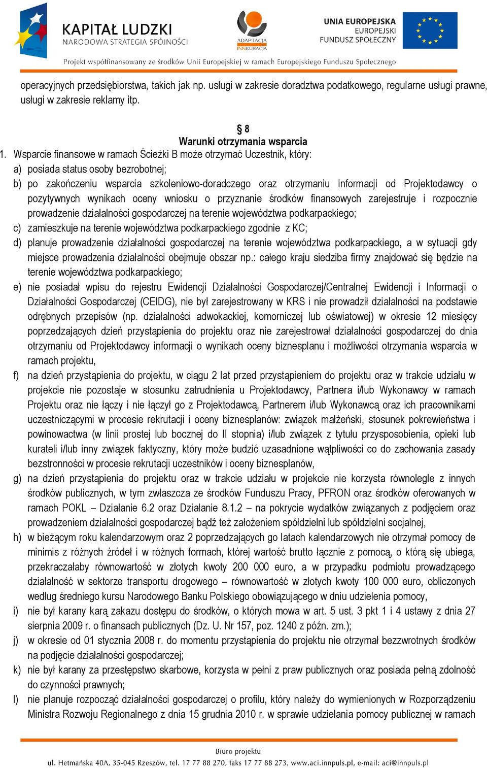 Projektodawcy o pozytywnych wynikach oceny wniosku o przyznanie środków finansowych zarejestruje i rozpocznie prowadzenie działalności gospodarczej na terenie województwa podkarpackiego; c)