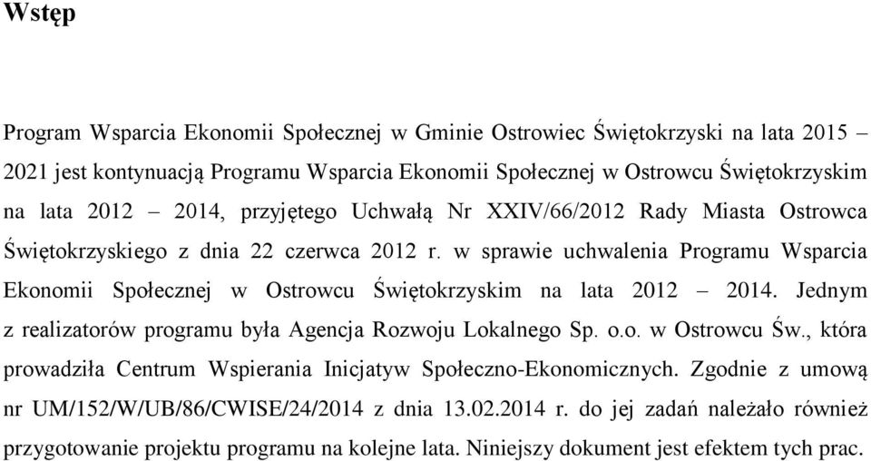 w sprawie uchwalenia Programu Wsparcia Ekonomii Społecznej w Ostrowcu Świętokrzyskim na lata 2012 2014. Jednym z realizatorów programu była Agencja Rozwoju Lokalnego Sp. o.o. w Ostrowcu Św., która prowadziła Centrum Wspierania Inicjatyw Społeczno-Ekonomicznych.