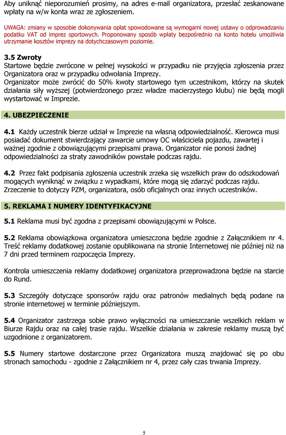 Proponowany sposób wpłaty bezpośrednio na konto hotelu umożliwia utrzymanie kosztów imprezy na dotychczasowym poziomie. 3.