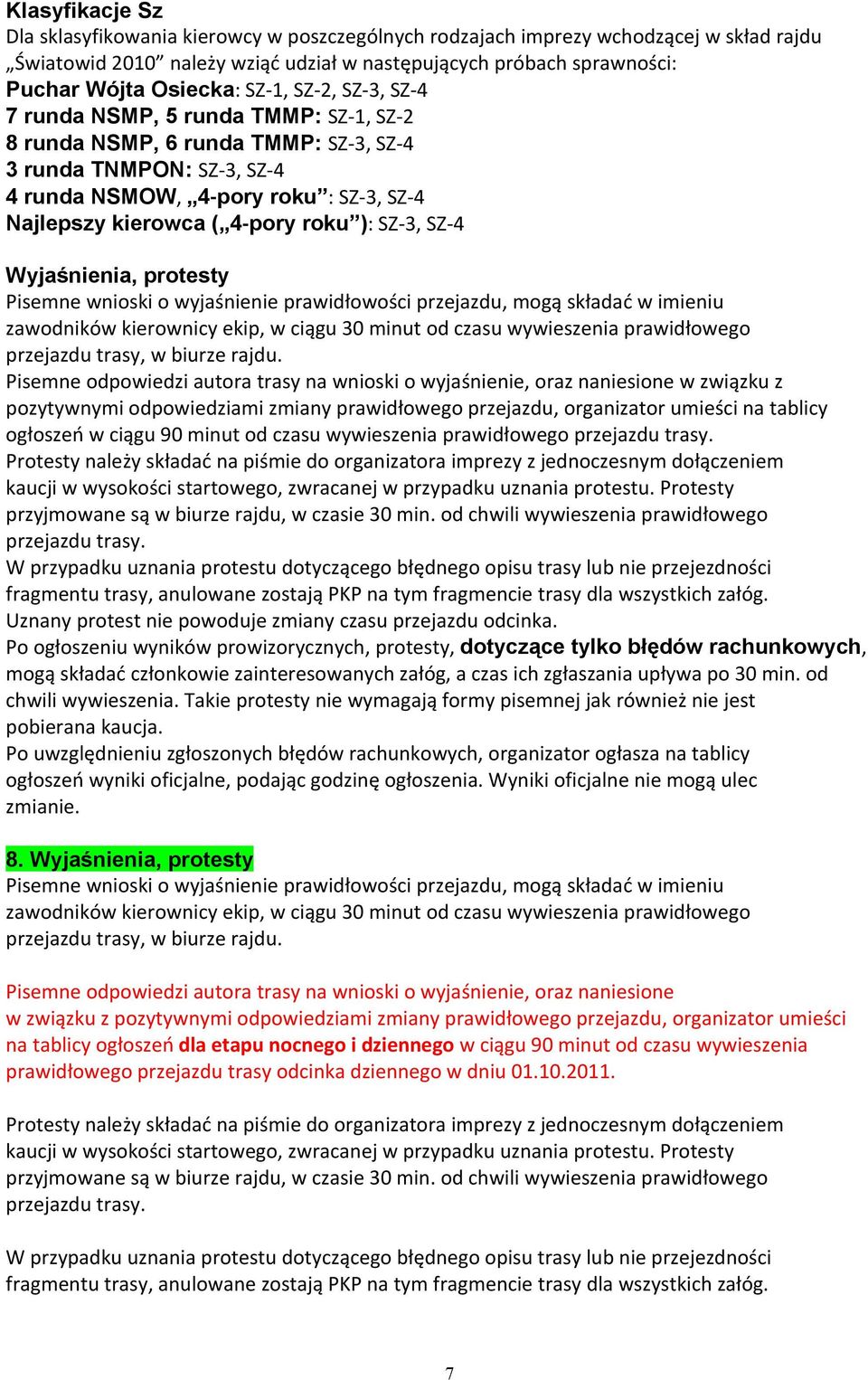 roku ): SZ 3, SZ 4 Wyjaśnienia, protesty Pisemne wnioski o wyjaśnienie prawidłowości przejazdu, mogą składać w imieniu zawodników kierownicy ekip, w ciągu 30 minut od czasu wywieszenia prawidłowego