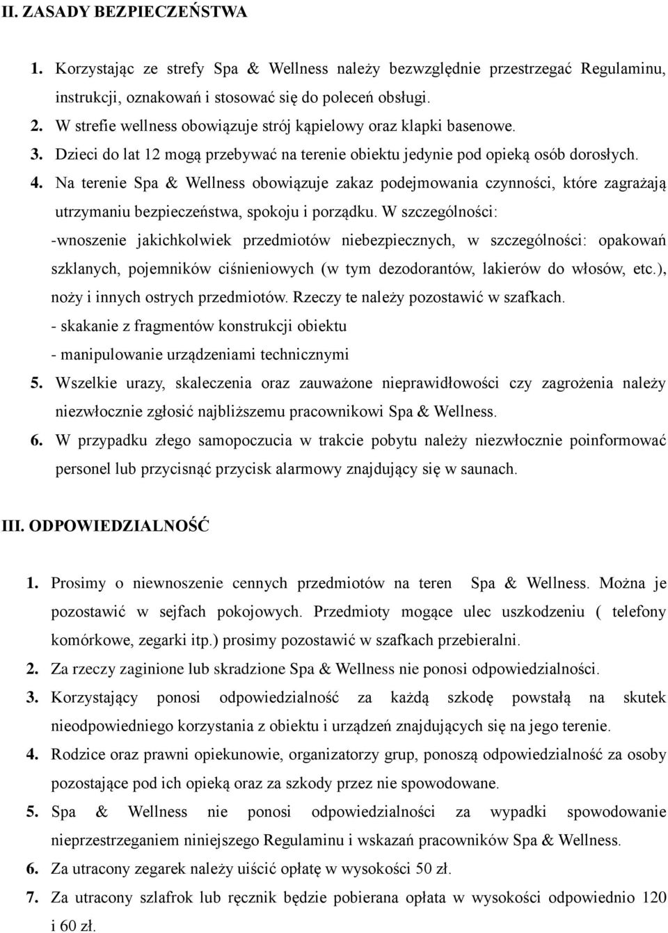 Na terenie Spa & Wellness obowiązuje zakaz podejmowania czynności, które zagrażają utrzymaniu bezpieczeństwa, spokoju i porządku.