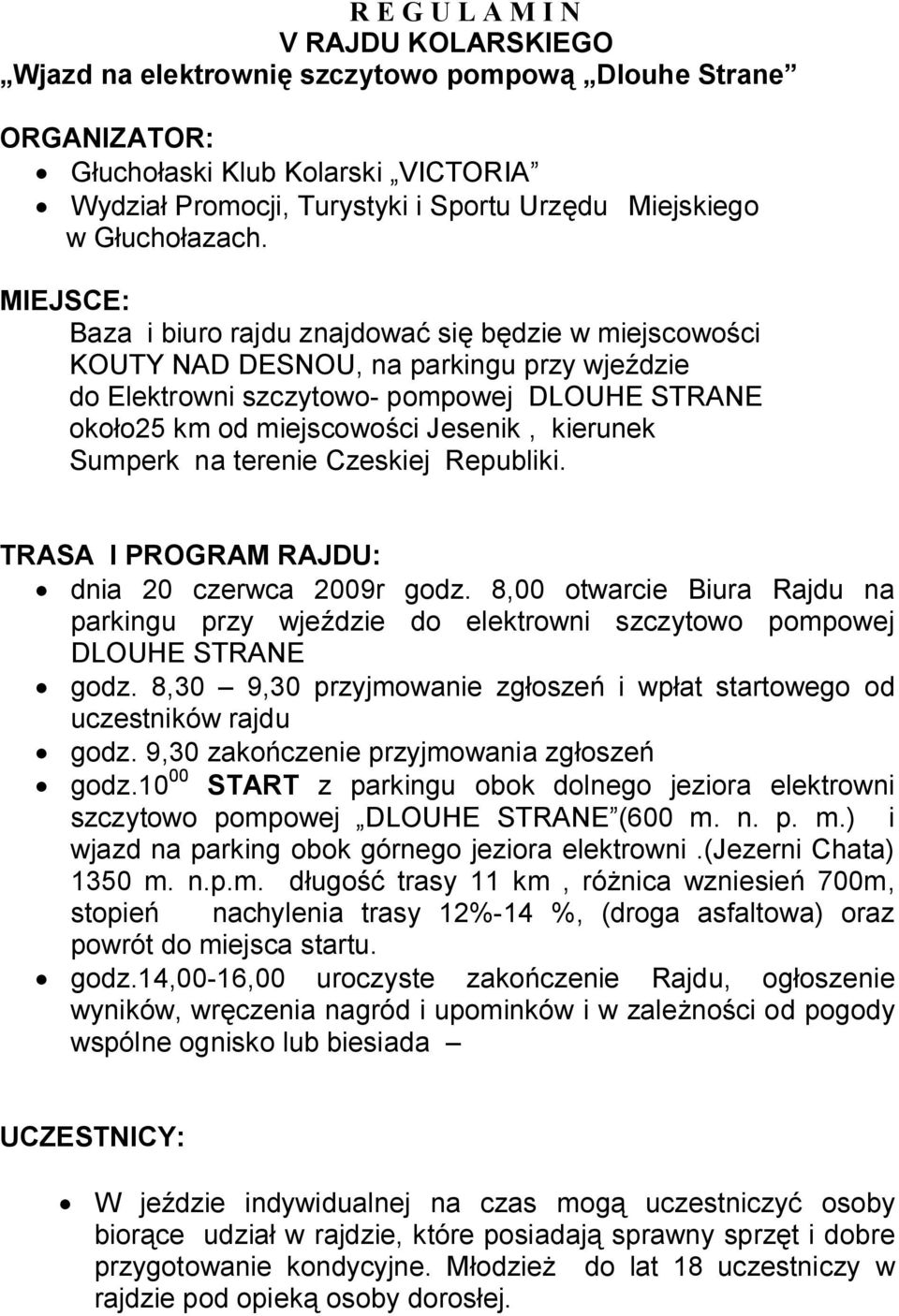 MIEJSCE: Baza i biuro rajdu znajdować się będzie w miejscowości KOUTY NAD DESNOU, na parkingu przy wjeździe do Elektrowni szczytowo- pompowej DLOUHE STRANE około25 km od miejscowości Jesenik,