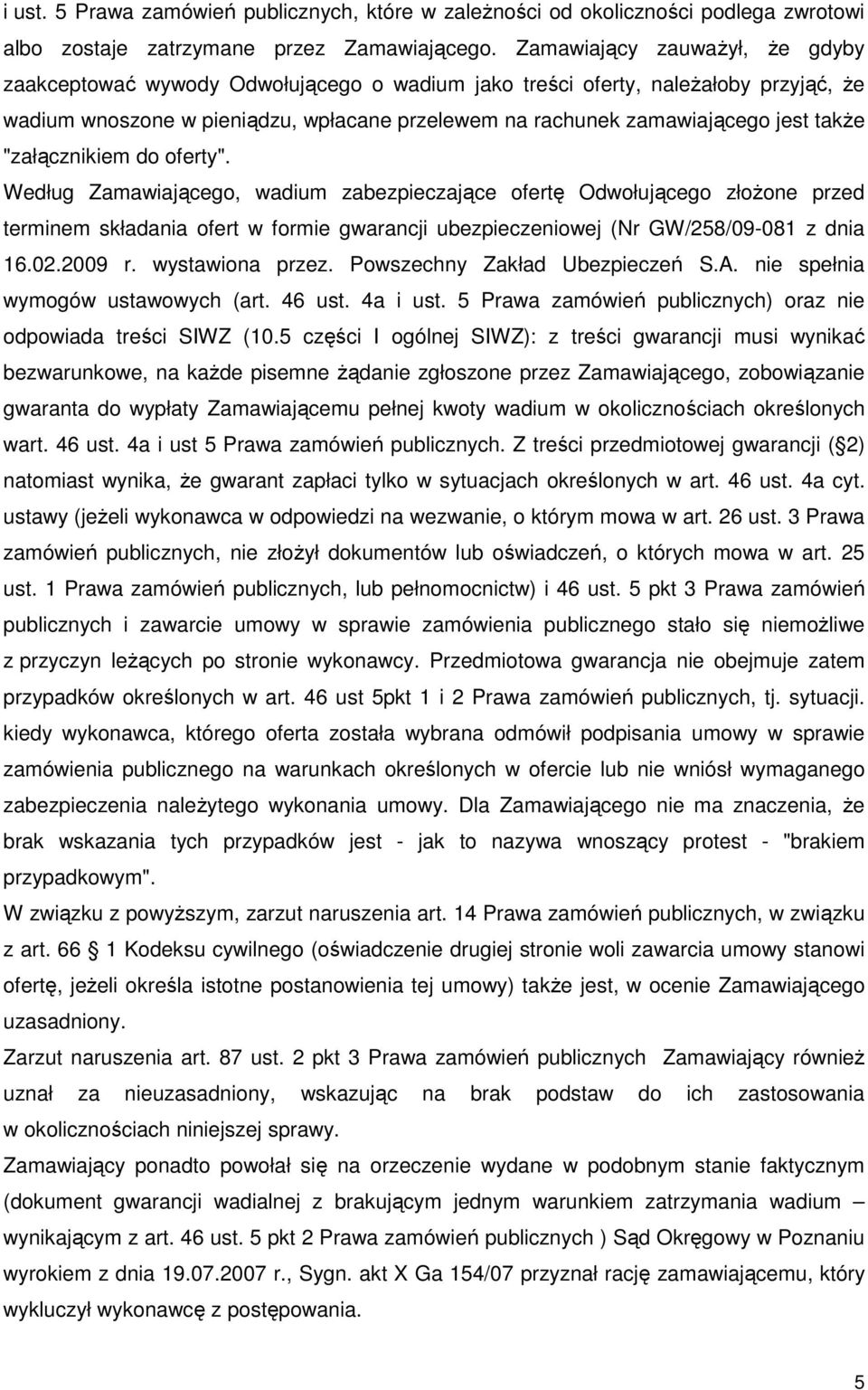 takŝe "załącznikiem do oferty". Według Zamawiającego, wadium zabezpieczające ofertę Odwołującego złoŝone przed terminem składania ofert w formie gwarancji ubezpieczeniowej (Nr GW/258/09-081 z dnia 16.