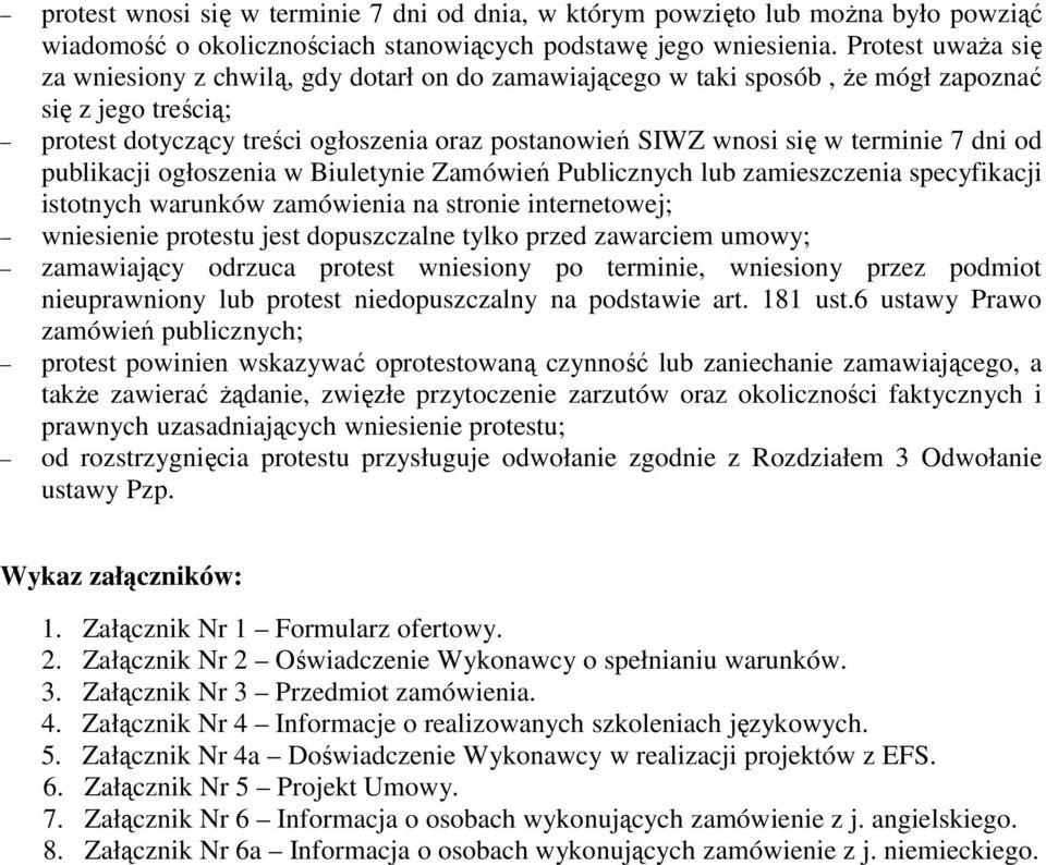 terminie 7 dni od publikacji ogłoszenia w Biuletynie Zamówień Publicznych lub zamieszczenia specyfikacji istotnych warunków zamówienia na stronie internetowej; wniesienie protestu jest dopuszczalne