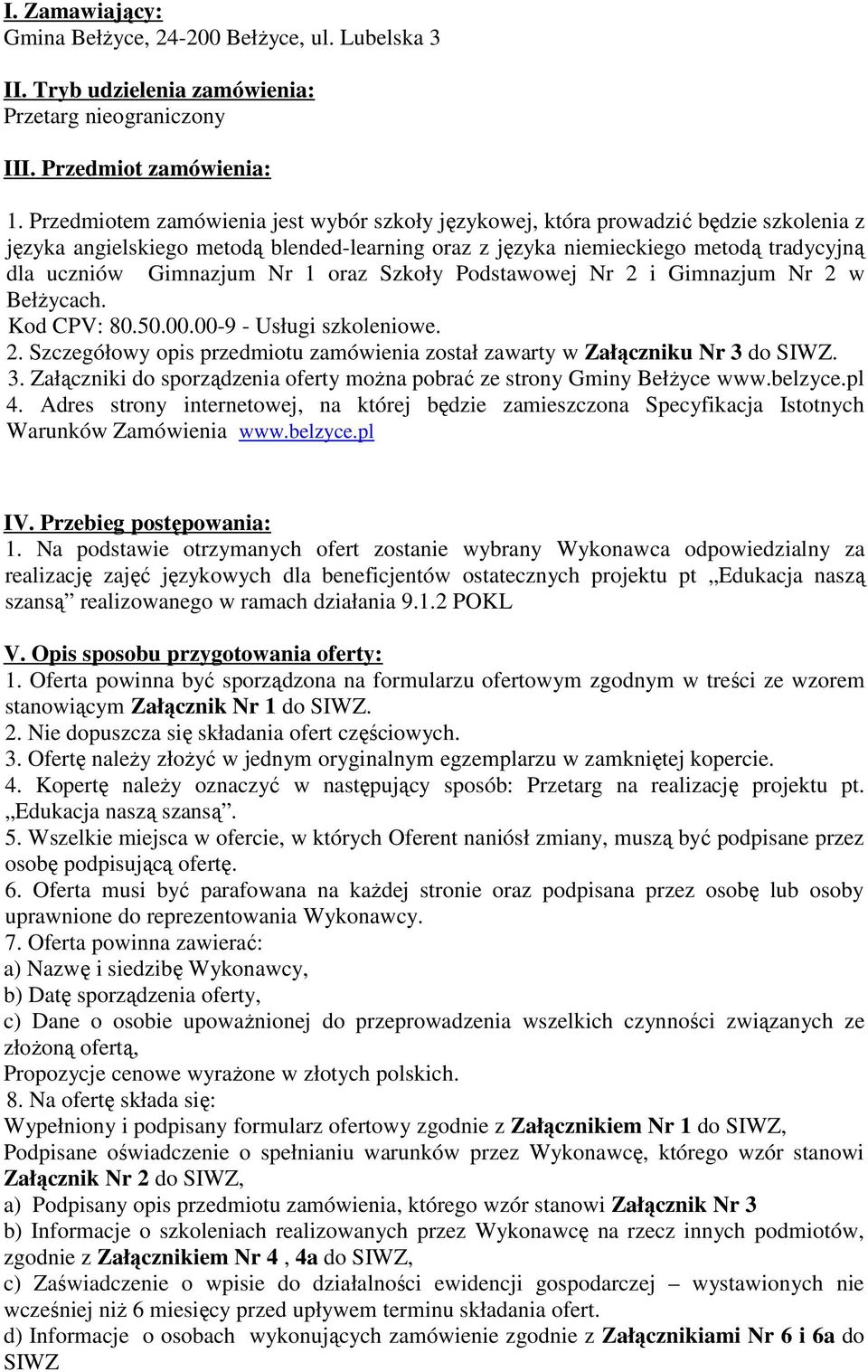 Nr 1 oraz Szkoły Podstawowej Nr 2 i Gimnazjum Nr 2 w BełŜycach. Kod CPV: 80.50.00.00-9 - Usługi szkoleniowe. 2. Szczegółowy opis przedmiotu zamówienia został zawarty w Załączniku Nr 3 